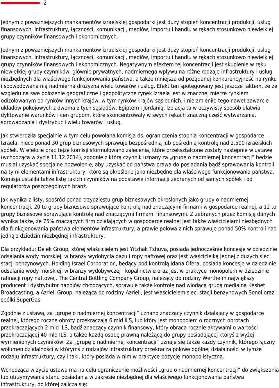 Jednym z poważniejszych mankamentów izraelskiej gospodarki jest duży stopień koncentracji produkcji, usług finansowych, infrastruktury, łączności, komunikacji, mediów, importu i handlu w rękach 