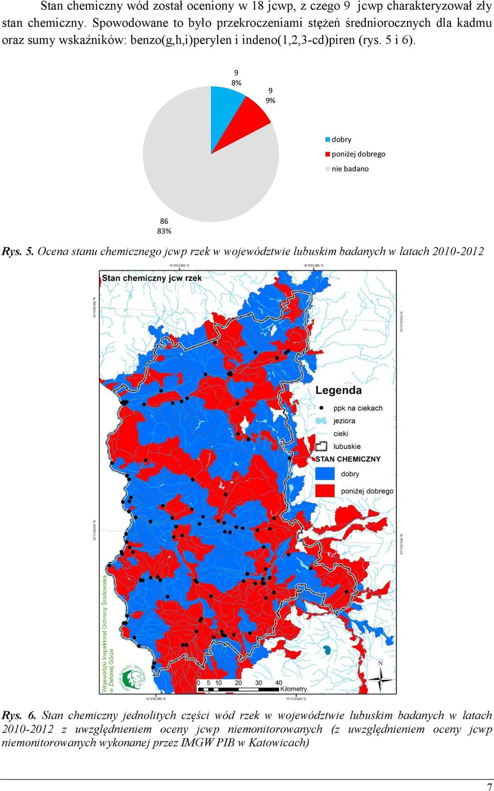 9 8% 9 9% dobry poniżej dobrego nie badano 86 83% Rys. 5. Ocena stanu chemicznego jcwp rzek w województwie lubuskim badanych w latach 2010-2012 Rys. 6.