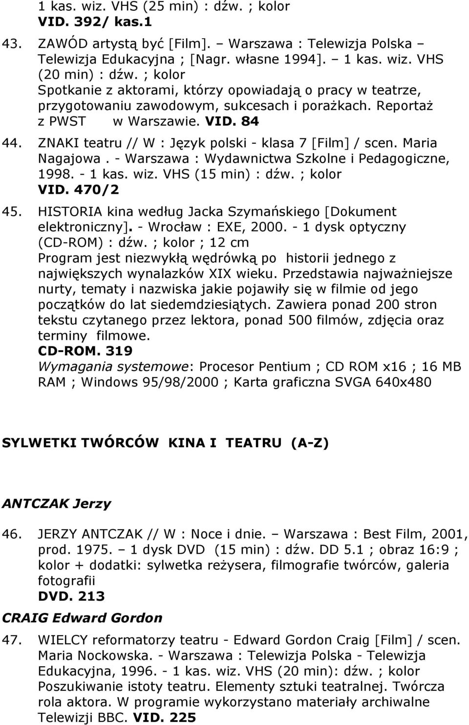ZNAKI teatru // W : Język polski - klasa 7 [Film] / scen. Maria Nagajowa. - Warszawa : Wydawnictwa Szkolne i Pedagogiczne, 1998. - 1 kas. wiz. VHS (15 min) : dźw. ; VID. 470/2 45.