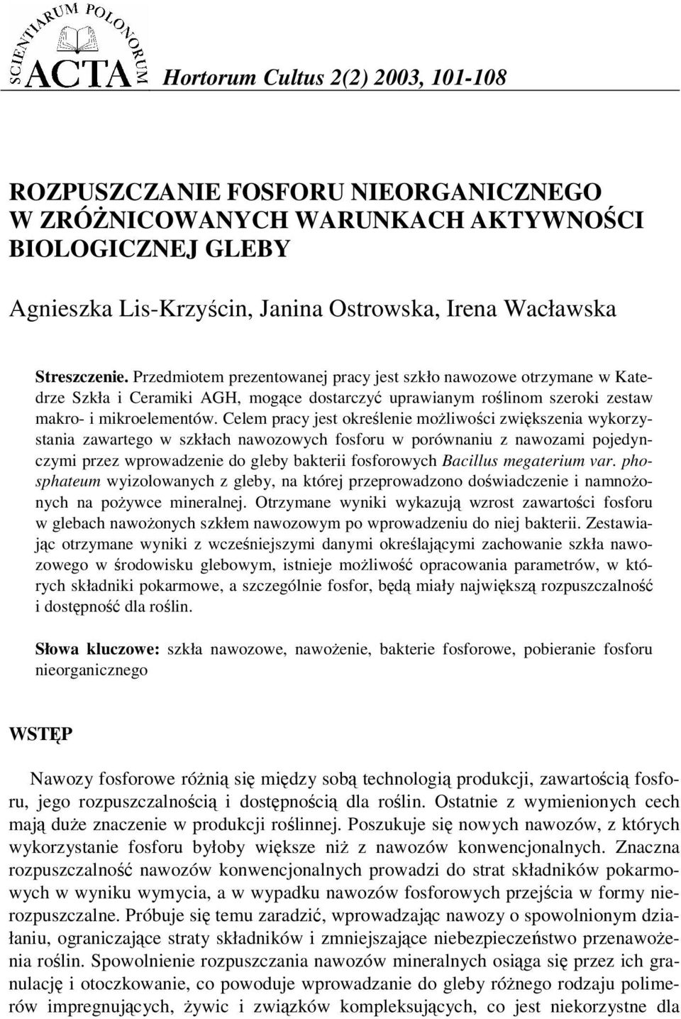 Celem pracy jest okrelenie moliwoci zwikszenia wykorzystania zawartego w szkłach nawozowych fosforu w porównaniu z nawozami pojedynczymi przez wprowadzenie do gleby bakterii fosforowych Bacillus