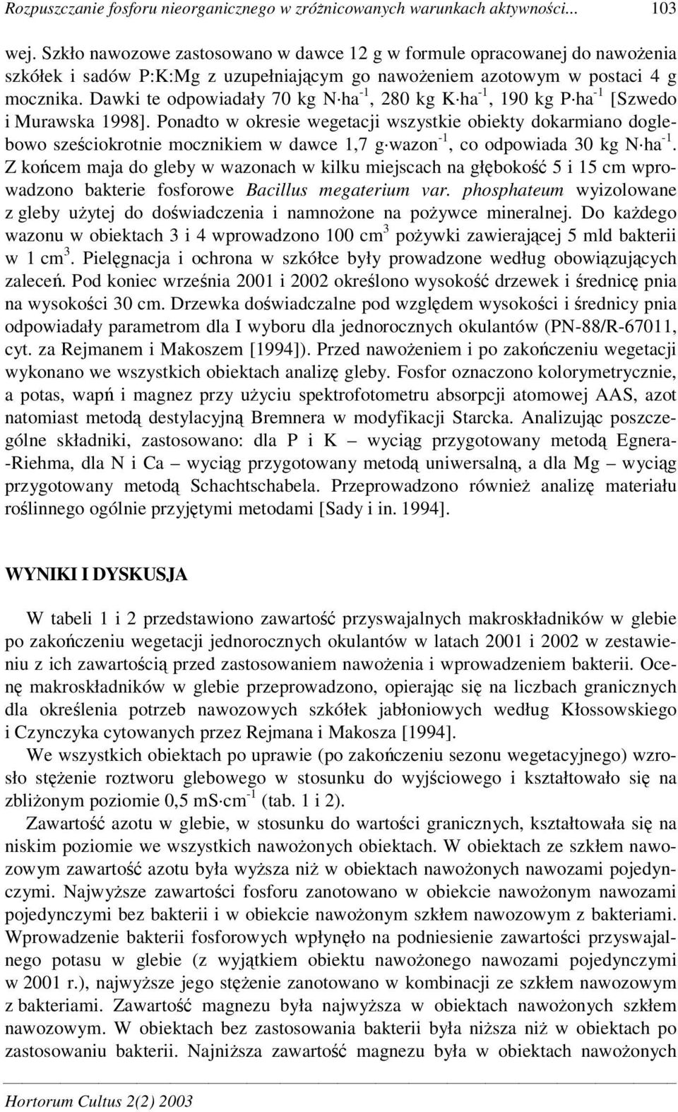 Dawki te odpowiadały 70 kg N ha -1, 280 kg K ha -1, 190 kg P ha -1 [Szwedo i Murawska 1998].
