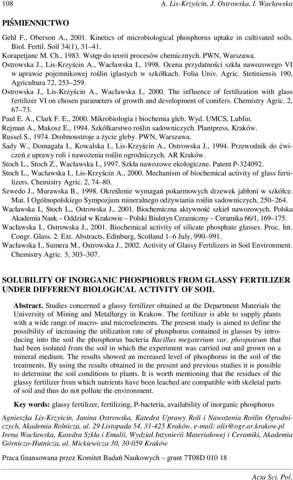 Ocena przydatnoci szkła nawozowego VI w uprawie pojemnikowej rolin iglastych w szkółkach. Folia Univ. Agric. Stetiniensis 190, Agricultura 72, 253 259. Ostrowska J., Lis-Krzycin A., Wacławska I.