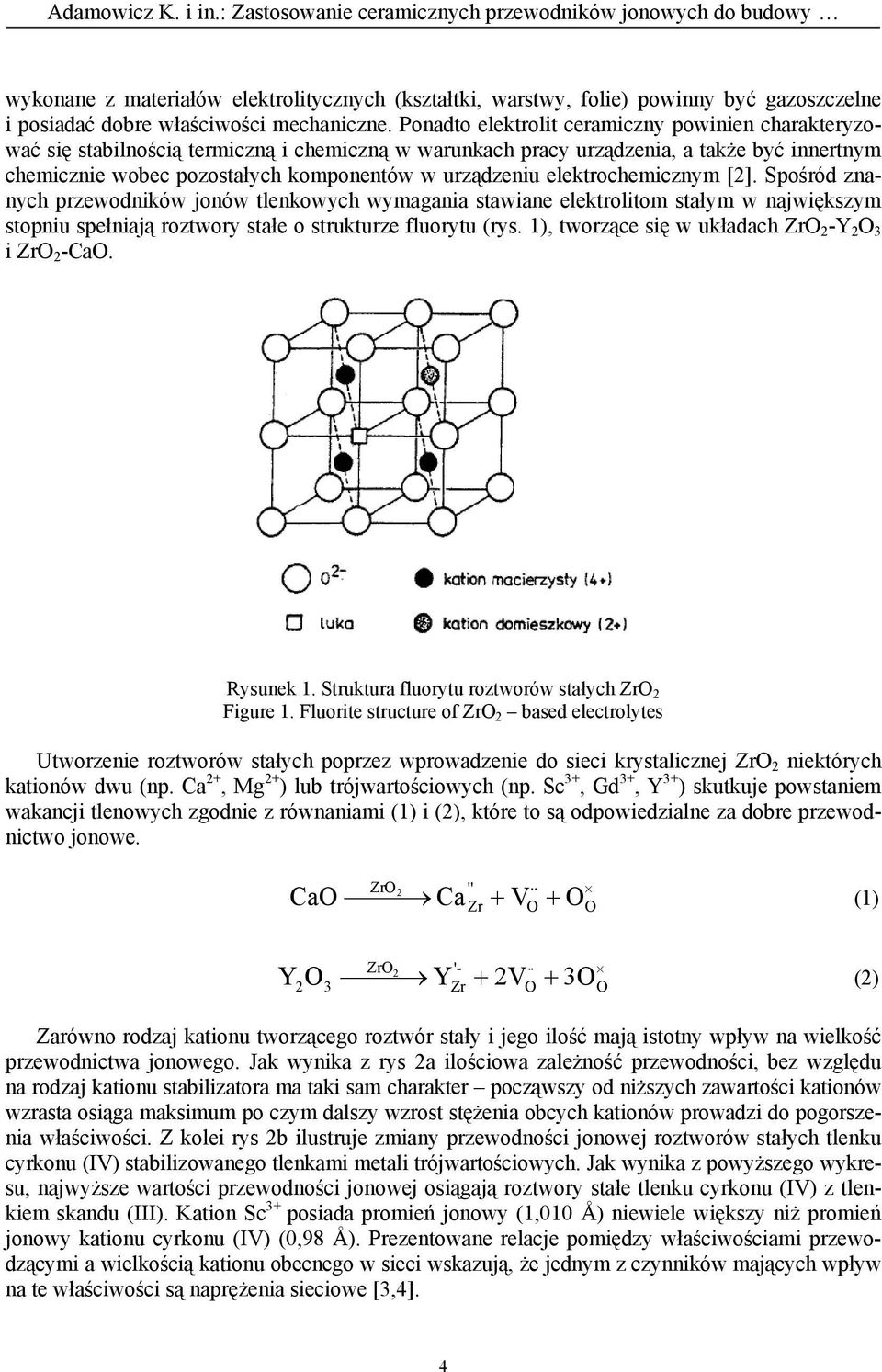 Ponadto elektrolit ceramiczny powinien charakteryzować się stabilnością termiczną i chemiczną w warunkach pracy urządzenia, a także być innertnym chemicznie wobec pozostałych komponentów w urządzeniu