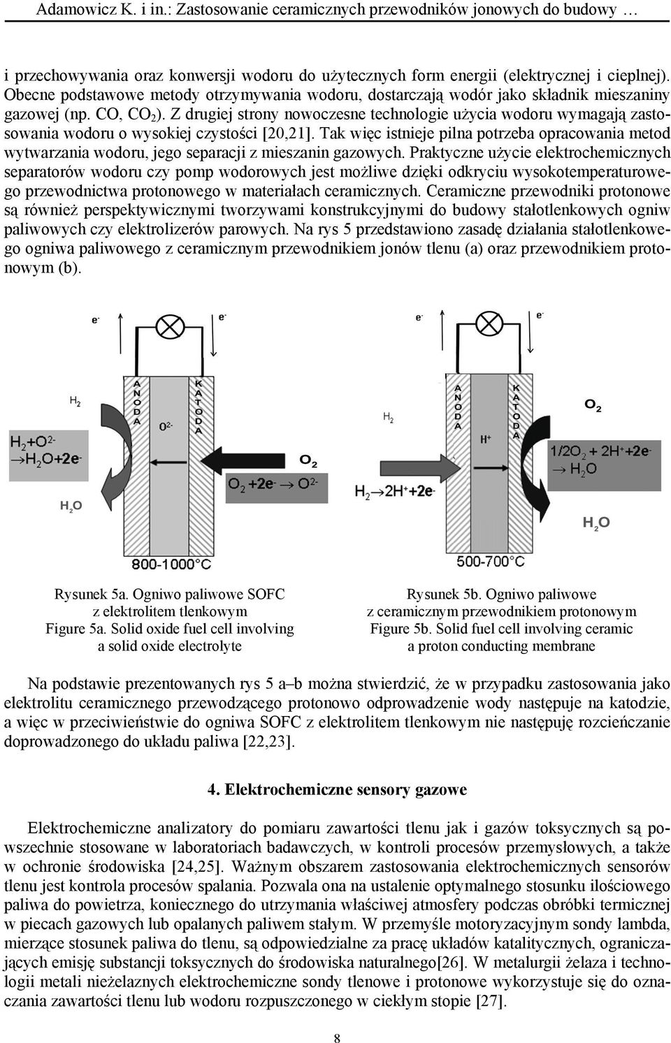 Z drugiej strony nowoczesne technologie użycia wodoru wymagają zastosowania wodoru o wysokiej czystości [20,21].
