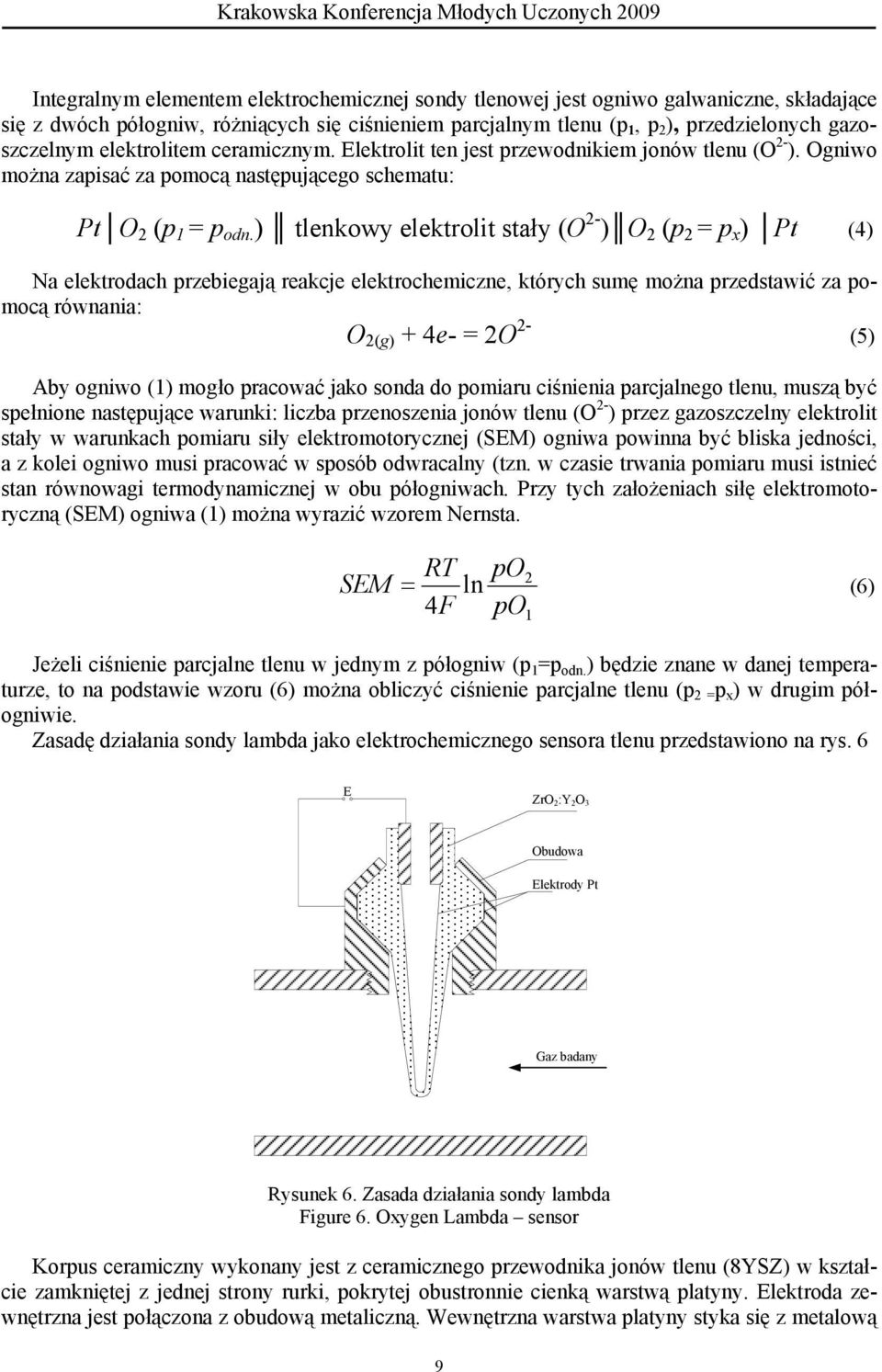 ) tlenkowy elektrolit stały (O 2- ) O 2 (p 2 = p x ) Pt (4) Na elektrodach przebiegają reakcje elektrochemiczne, których sumę można przedstawić za pomocą równania: O 2(g) + 4e- = 2O 2- (5) Aby ogniwo