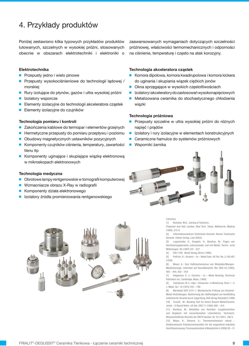 Elektrotechnika W W Przepusty jedno i wielo pinowe Przepusty wysokociśnieniowe do technologii lądowej / morskiej Rury izolujące do płynów, gazów i ultra wysokiej próżni Izolatory wsporcze Elementy