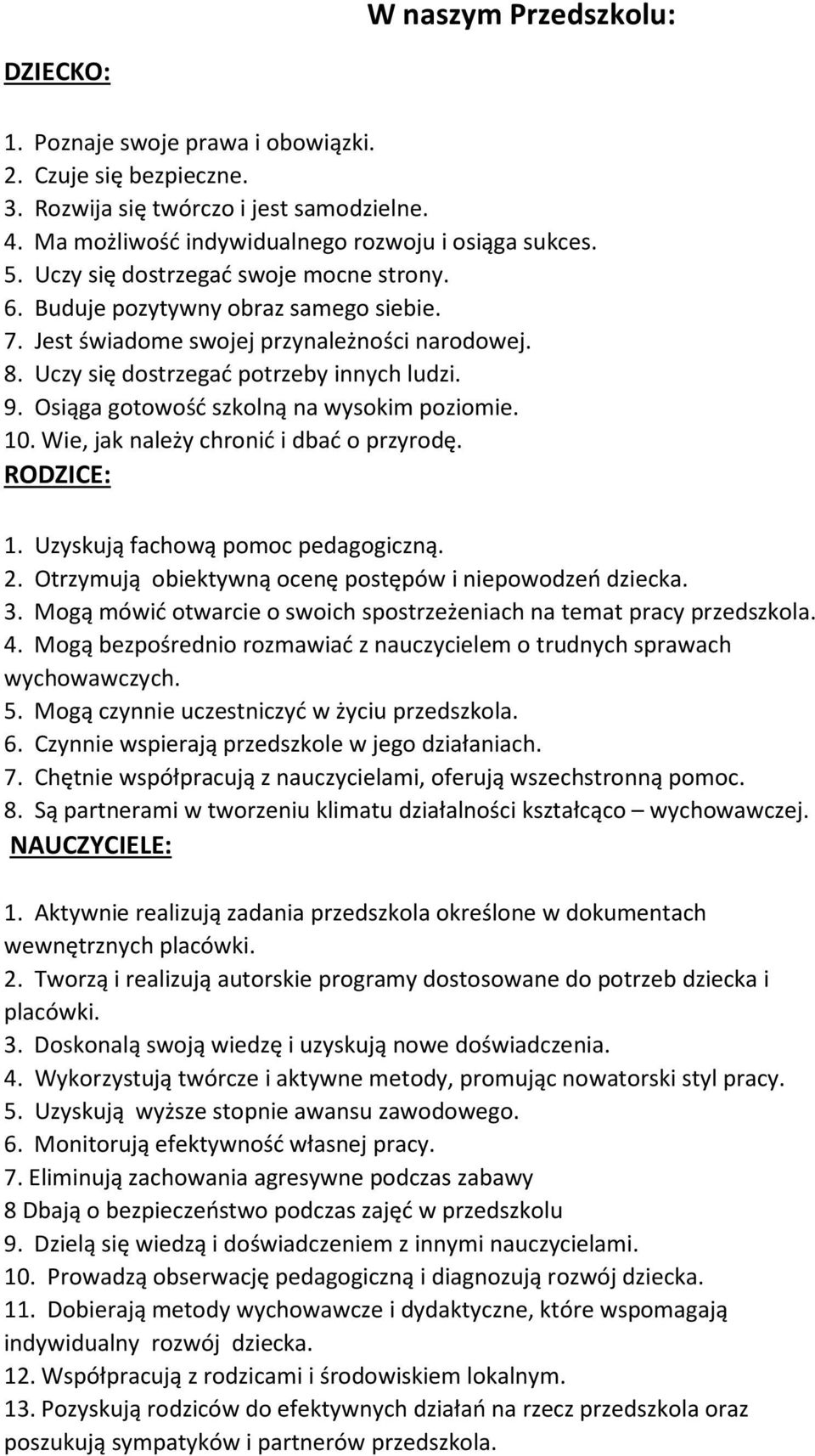 Osiąga gotowość szkolną na wysokim poziomie. 10. Wie, jak należy chronić i dbać o przyrodę. RODZICE: 1. Uzyskują fachową pomoc pedagogiczną. 2.