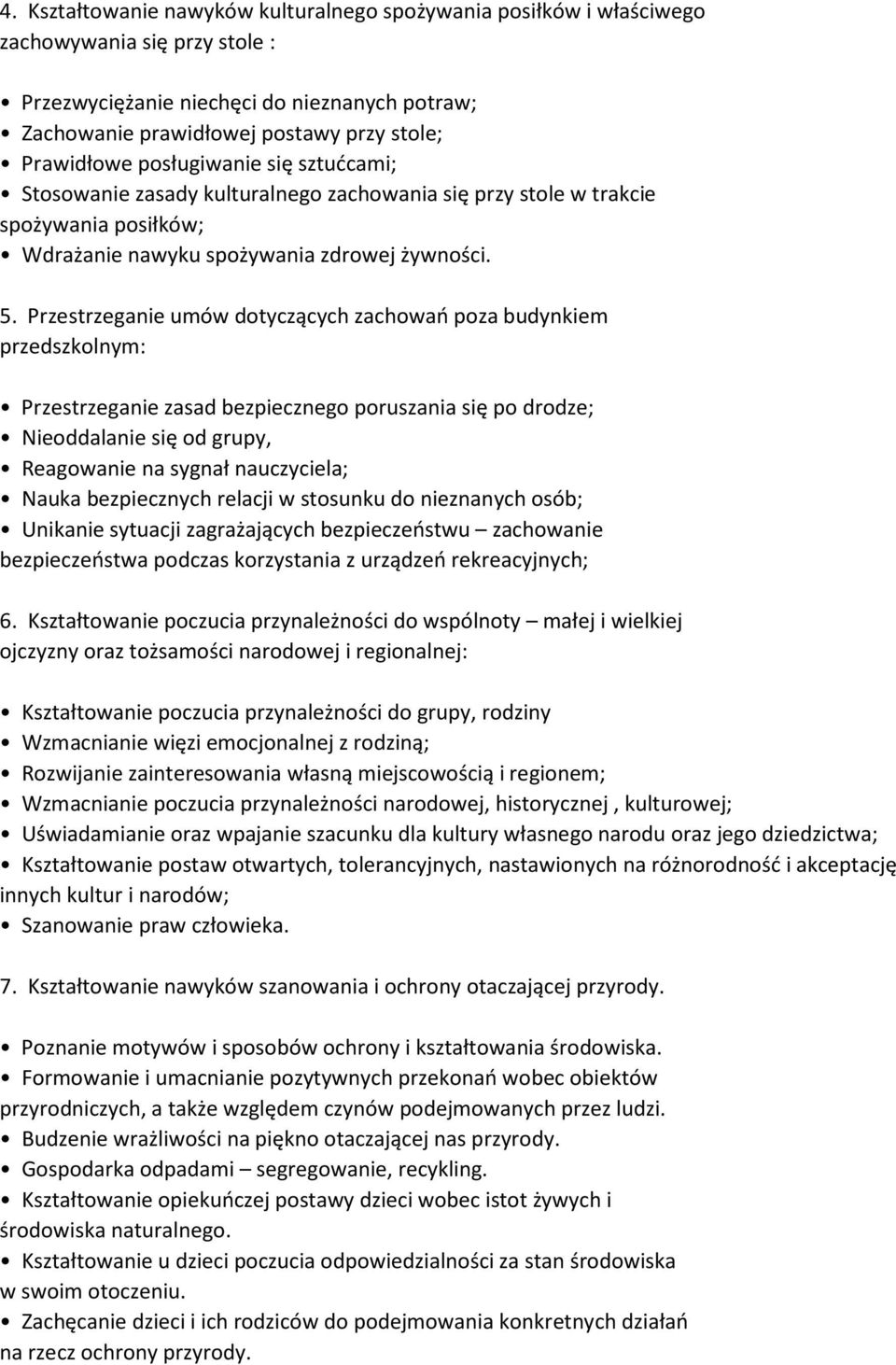 Przestrzeganie umów dotyczących zachowań poza budynkiem przedszkolnym: Przestrzeganie zasad bezpiecznego poruszania się po drodze; Nieoddalanie się od grupy, Reagowanie na sygnał nauczyciela; Nauka