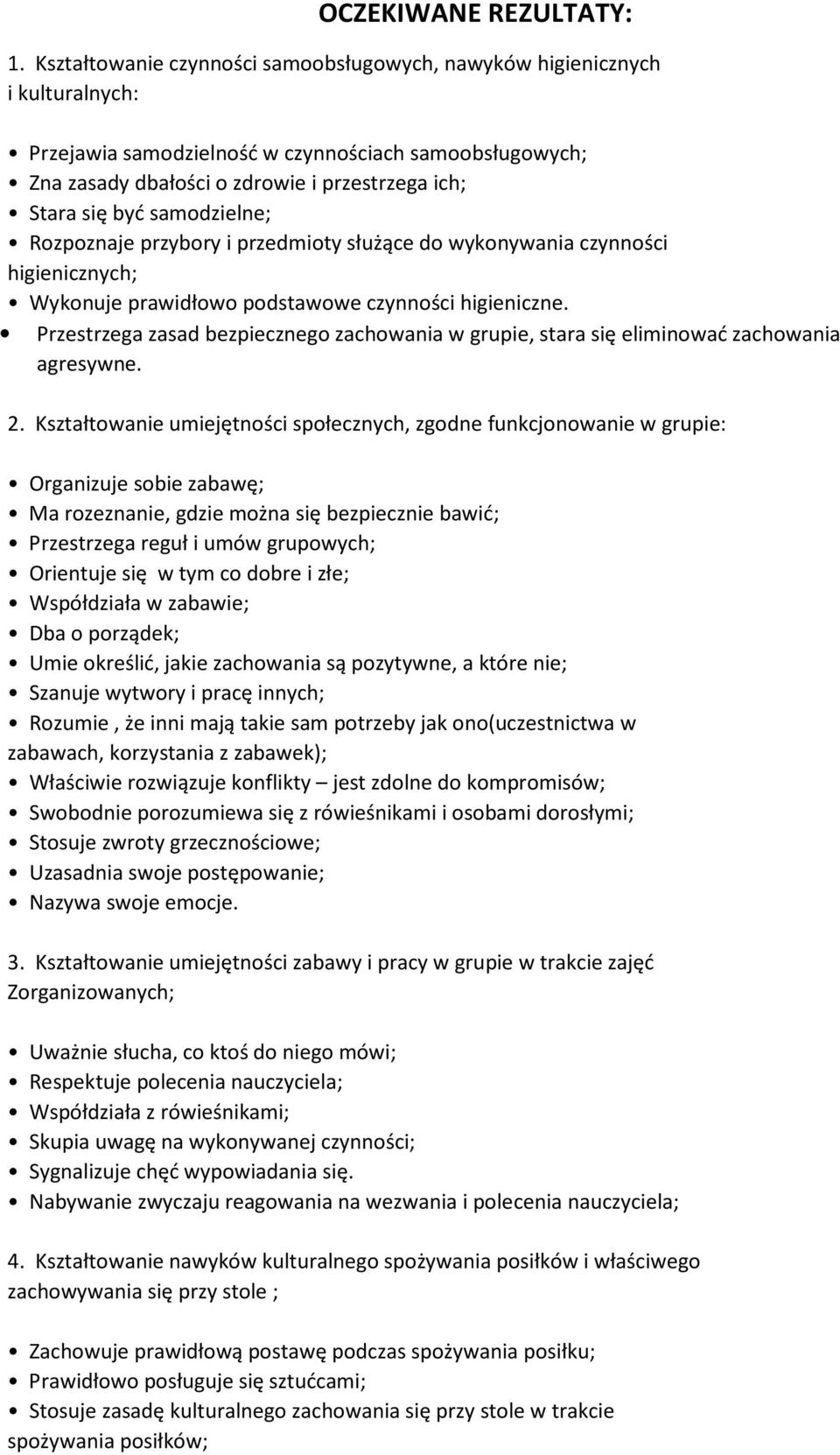 samodzielne; Rozpoznaje przybory i przedmioty służące do wykonywania czynności higienicznych; Wykonuje prawidłowo podstawowe czynności higieniczne.