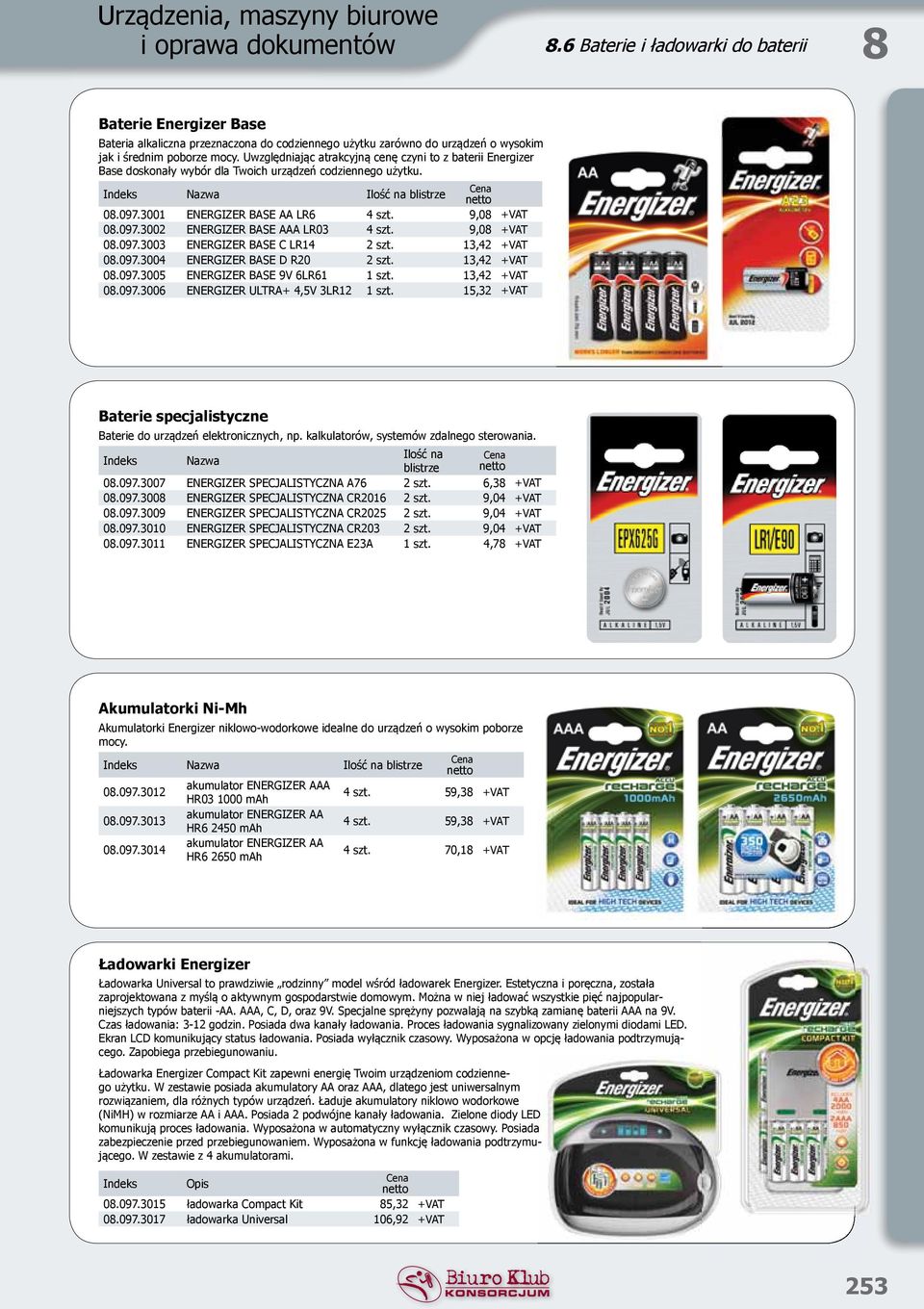 9,08 +VAT 08.097.3002 ENERGIZER BASE AAA LR03 4 szt. 9,08 +VAT 08.097.3003 ENERGIZER BASE C LR14 2 szt. 13,42 +VAT 08.097.3004 ENERGIZER BASE D R20 2 szt. 13,42 +VAT 08.097.3005 ENERGIZER BASE 9V 6LR61 1 szt.
