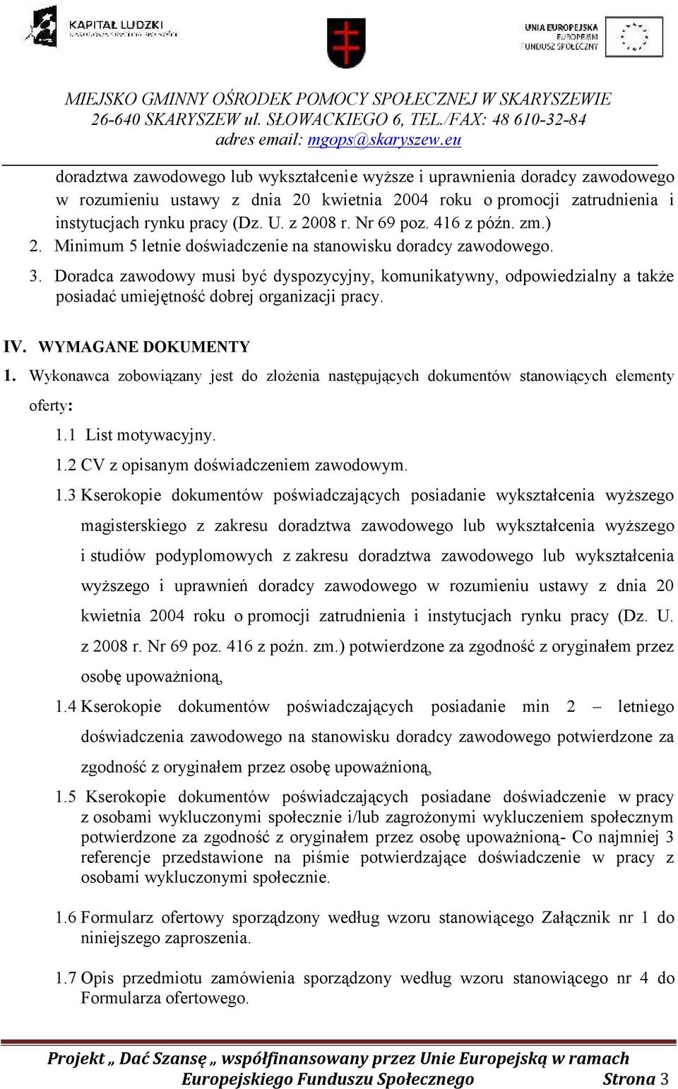 Doradca zawodowy musi być dyspozycyjny, komunikatywny, odpowiedzialny a także posiadać umiejętność dobrej organizacji pracy. IV. WYMAGANE DOKUMENTY 1.