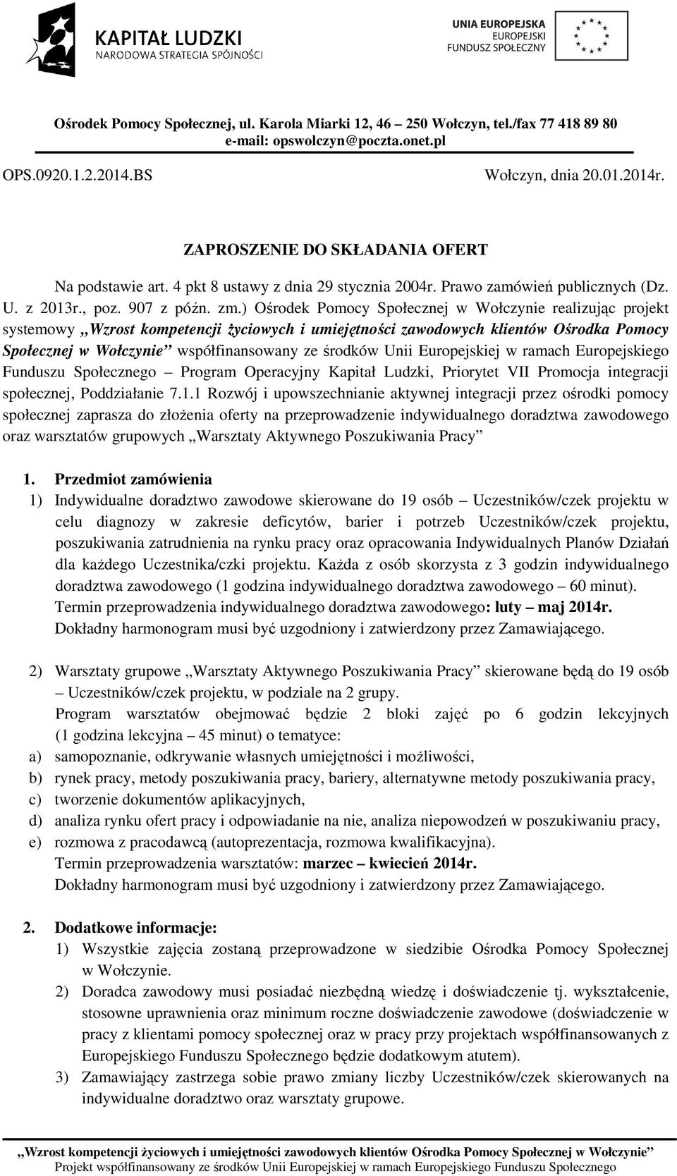 środków Unii Europejskiej w ramach Europejskiego Funduszu Społecznego Program Operacyjny Kapitał Ludzki, Priorytet VII Promocja integracji społecznej, Poddziałanie 7.1.