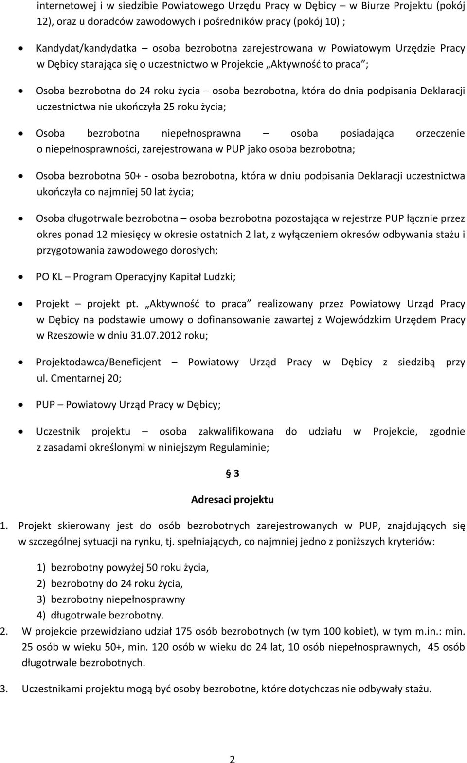 Deklaracji uczestnictwa nie ukończyła 25 roku życia; Osoba bezrobotna niepełnosprawna osoba posiadająca orzeczenie o niepełnosprawności, zarejestrowana w PUP jako osoba bezrobotna; Osoba bezrobotna