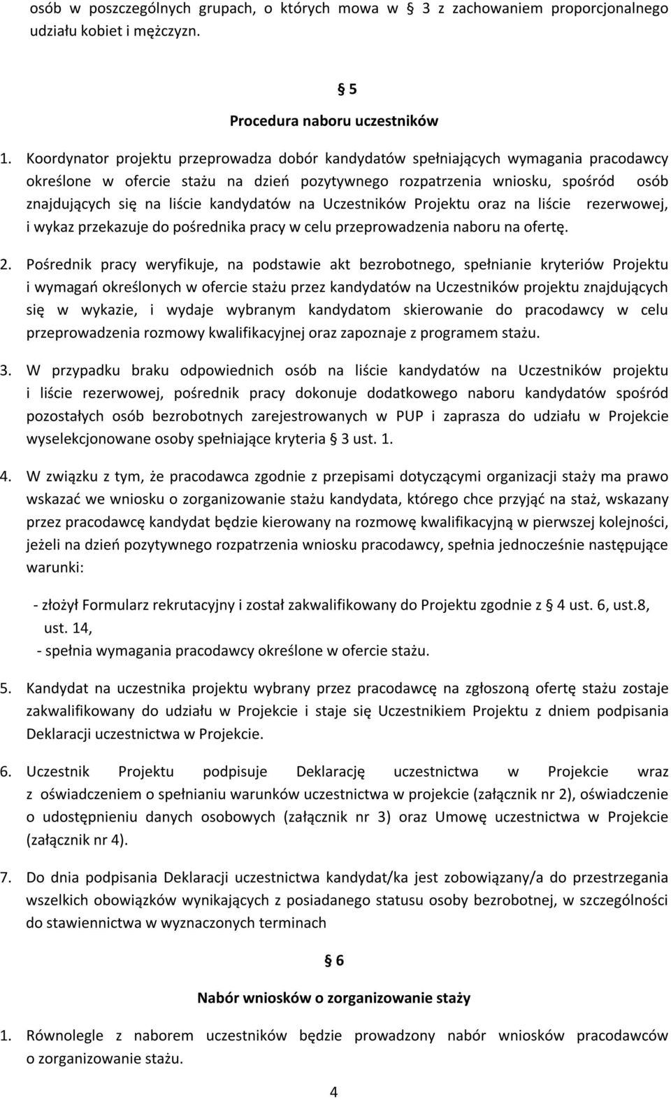 kandydatów na Uczestników Projektu oraz na liście rezerwowej, i wykaz przekazuje do pośrednika pracy w celu przeprowadzenia naboru na ofertę. 2.