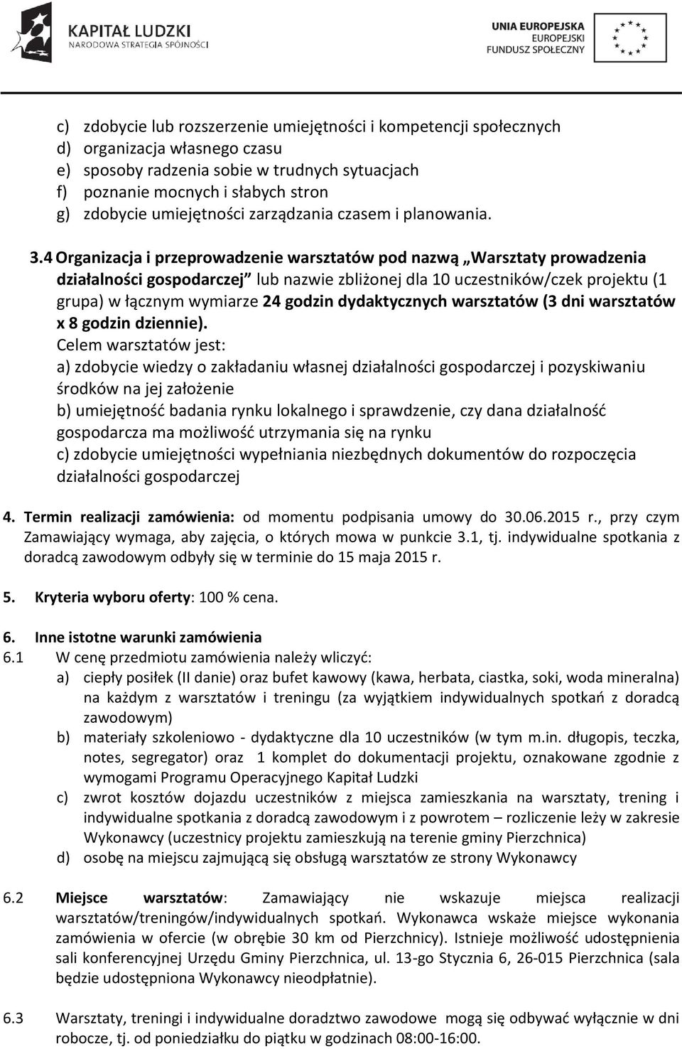 4 Organizacja i przeprowadzenie warsztatów pod nazwą Warsztaty prowadzenia działalności gospodarczej lub nazwie zbliżonej dla 10 uczestników/czek projektu (1 grupa) w łącznym wymiarze 24 godzin