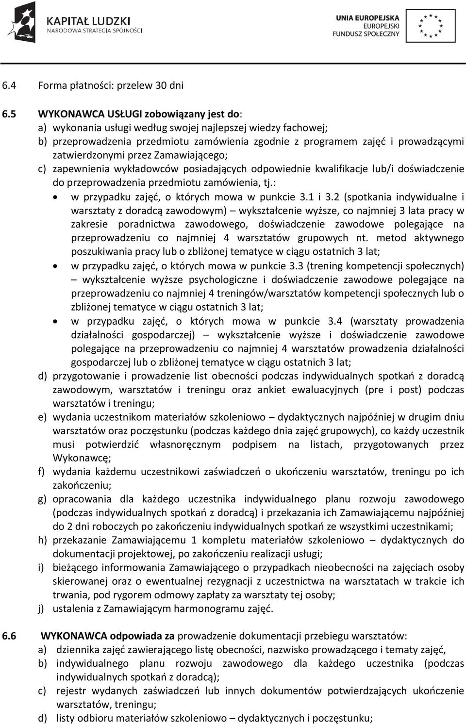 przez Zamawiającego; c) zapewnienia wykładowców posiadających odpowiednie kwalifikacje lub/i doświadczenie do przeprowadzenia przedmiotu zamówienia, tj.: w przypadku zajęć, o których mowa w punkcie 3.