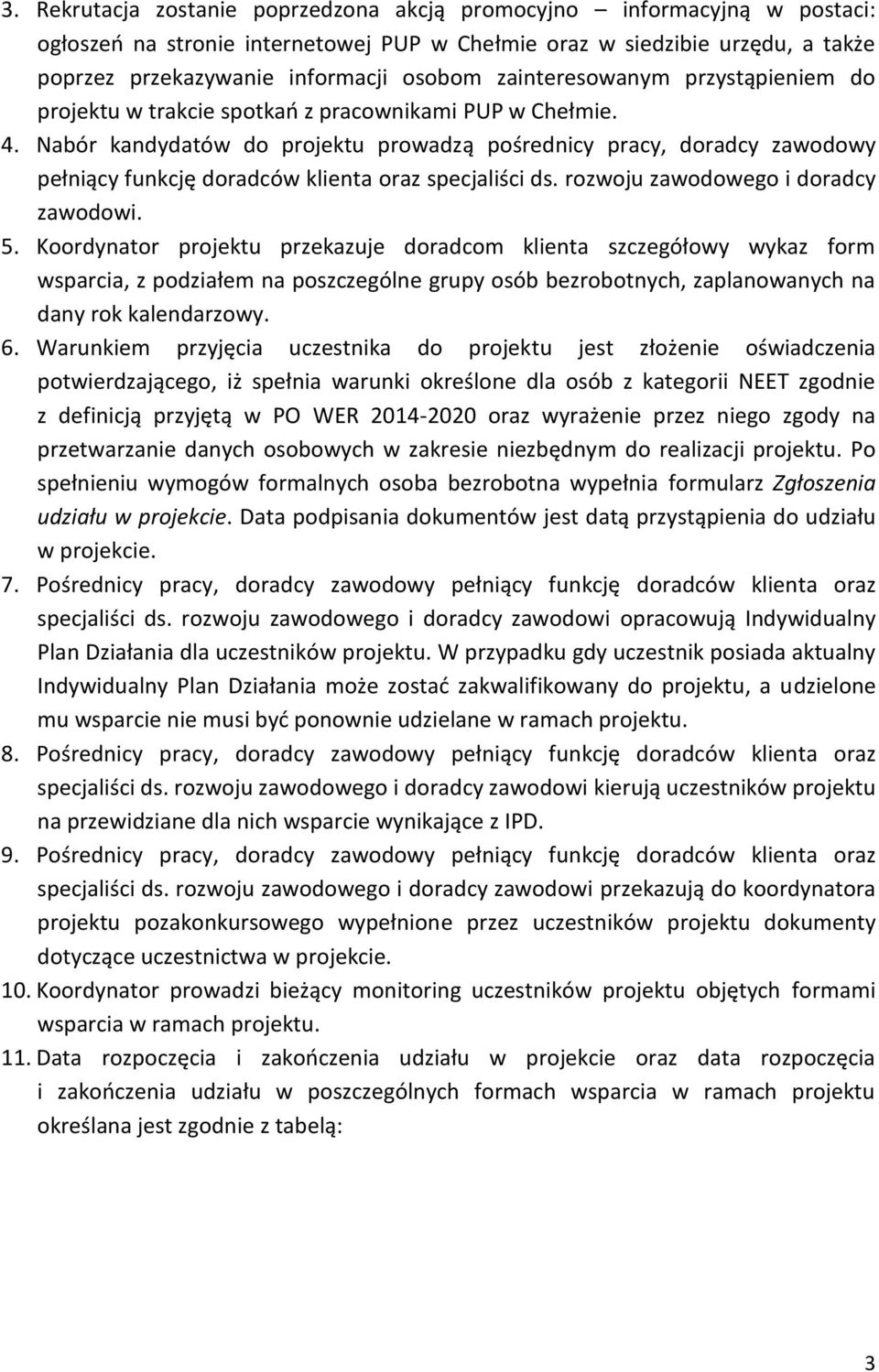 Nabór kandydatów do projektu prowadzą pośrednicy pracy, doradcy zawodowy pełniący funkcję doradców klienta oraz specjaliści ds. rozwoju zawodowego i doradcy zawodowi. 5.