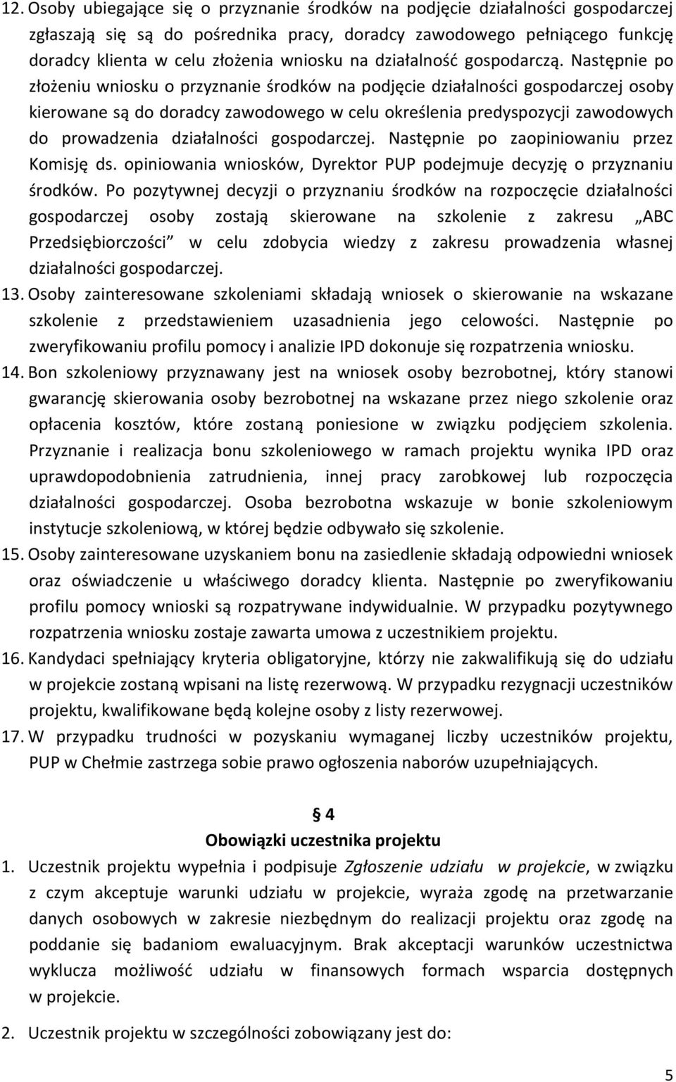 Następnie po złożeniu wniosku o przyznanie środków na podjęcie działalności osoby kierowane są do doradcy zawodowego w celu określenia predyspozycji zawodowych do prowadzenia działalności.