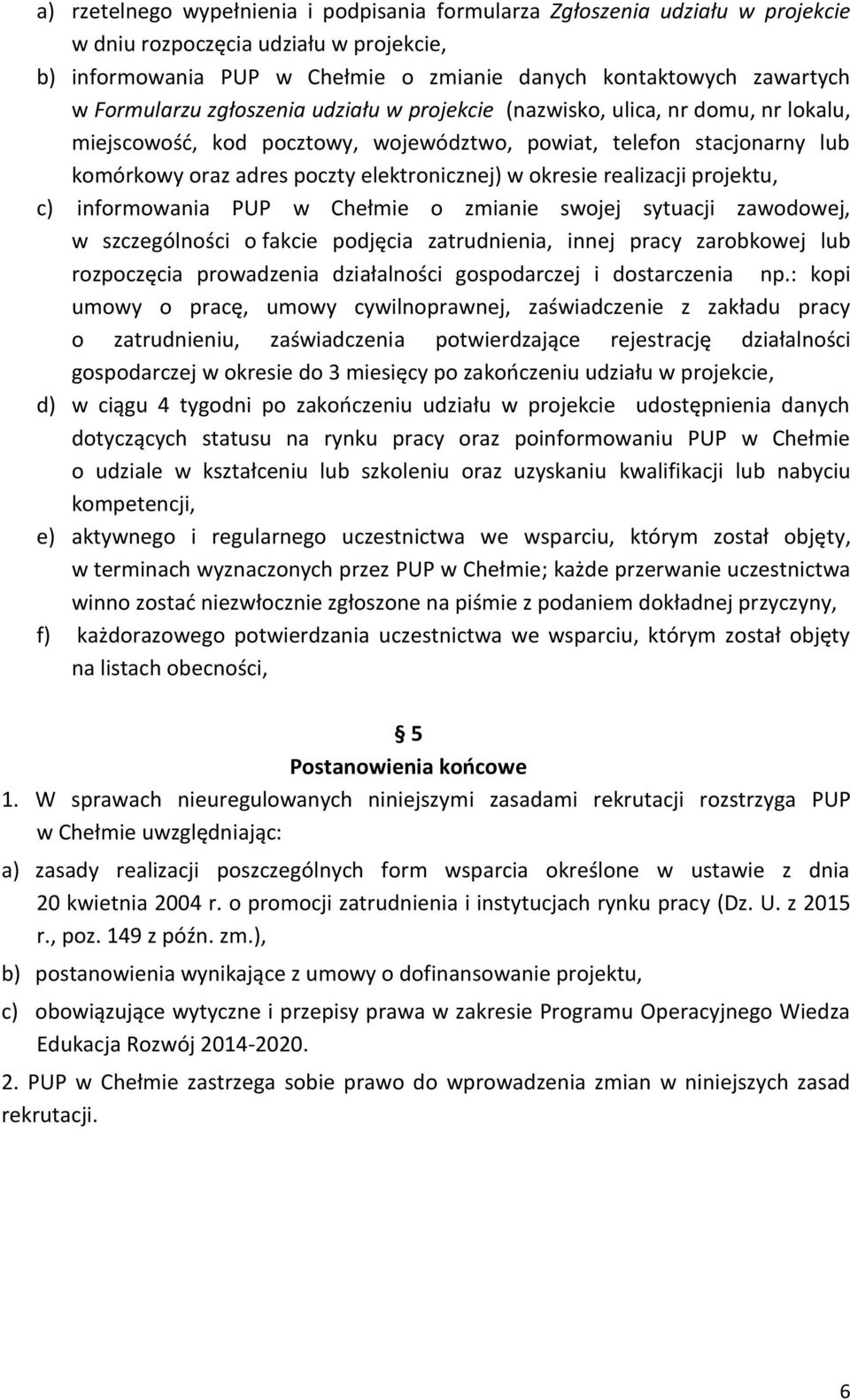 okresie realizacji projektu, c) informowania PUP w Chełmie o zmianie swojej sytuacji zawodowej, w szczególności o fakcie podjęcia zatrudnienia, innej pracy zarobkowej lub rozpoczęcia prowadzenia