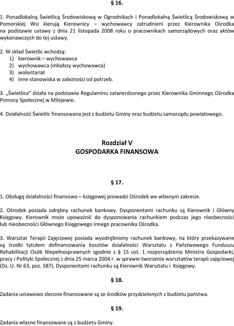 21 listopada 2008 roku o pracownikach samorządowych oraz aktów wykonawczych do tej ustawy. 2. W skład Świetlic wchodzą: 1) kierownik wychowawca 2) wychowawca (młodszy wychowawca) 3) wolontariat 4) inne stanowiska w zależności od potrzeb.