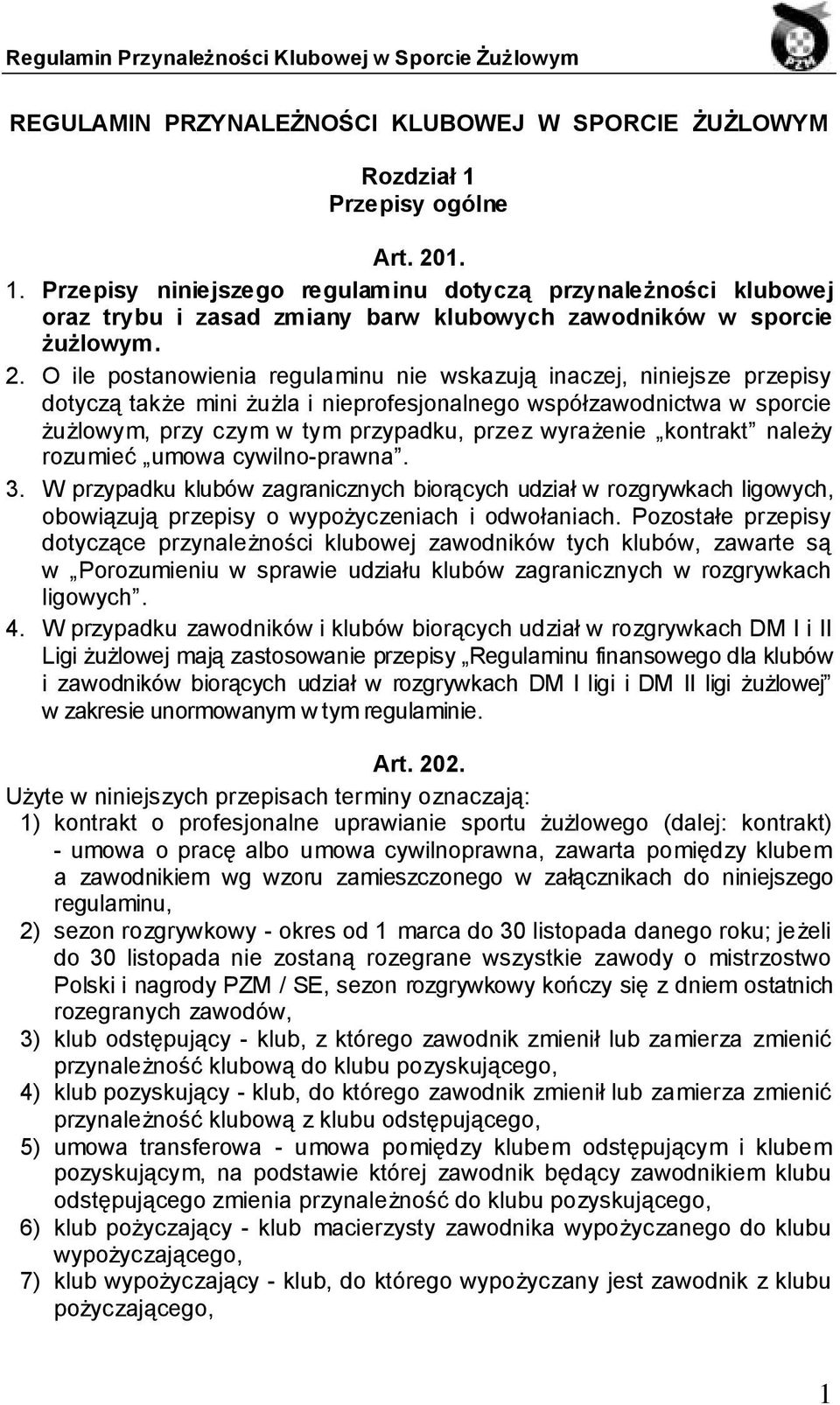 wyrażenie kontrakt należy rozumieć umowa cywilno-prawna. 3. W przypadku klubów zagranicznych biorących udział w rozgrywkach ligowych, obowiązują przepisy o wypożyczeniach i odwołaniach.