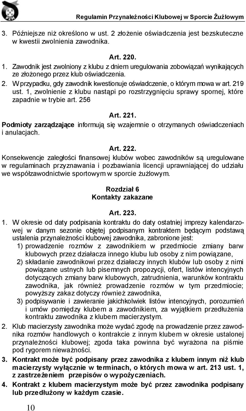 1, zwolnienie z klubu nastąpi po rozstrzygnięciu sprawy spornej, które zapadnie w trybie art. 256 Art. 221. Podmioty zarządzające informują się wzajemnie o otrzymanych oświadczeniach i anulacjach.