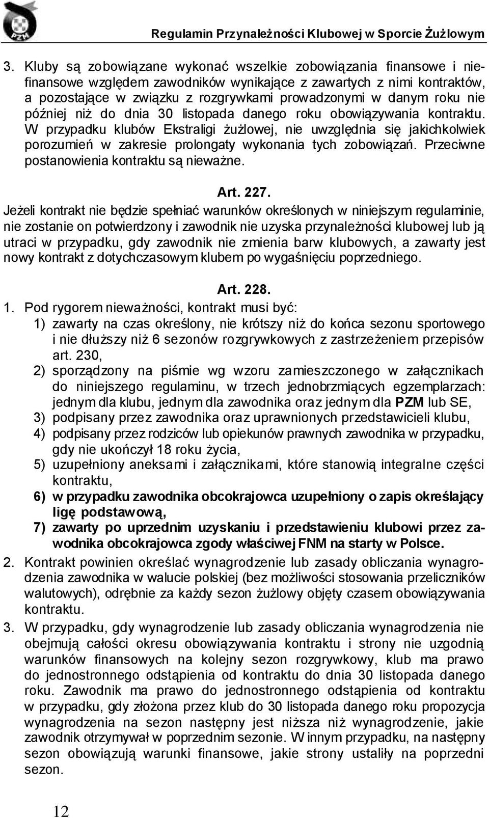 W przypadku klubów Ekstraligi żużlowej, nie uwzględnia się jakichkolwiek porozumień w zakresie prolongaty wykonania tych zobowiązań. Przeciwne postanowienia kontraktu są nieważne. Art. 227.