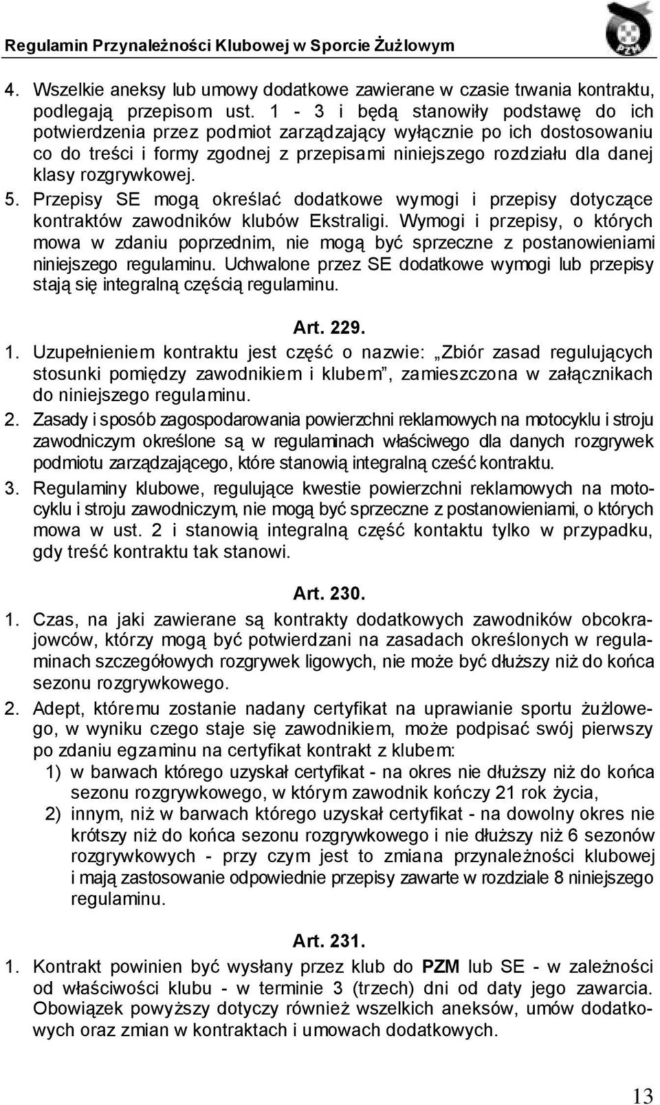 rozgrywkowej. 5. Przepisy SE mogą określać dodatkowe wymogi i przepisy dotyczące kontraktów zawodników klubów Ekstraligi.