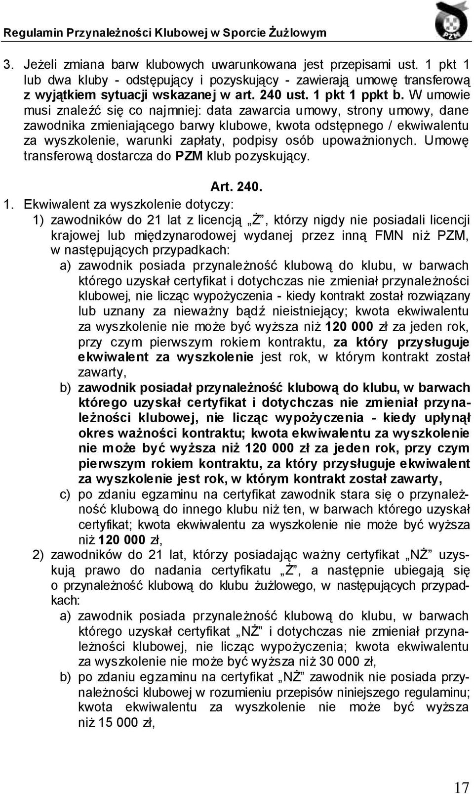 W umowie musi znaleźć się co najmniej: data zawarcia umowy, strony umowy, dane zawodnika zmieniającego barwy klubowe, kwota odstępnego / ekwiwalentu za wyszkolenie, warunki zapłaty, podpisy osób