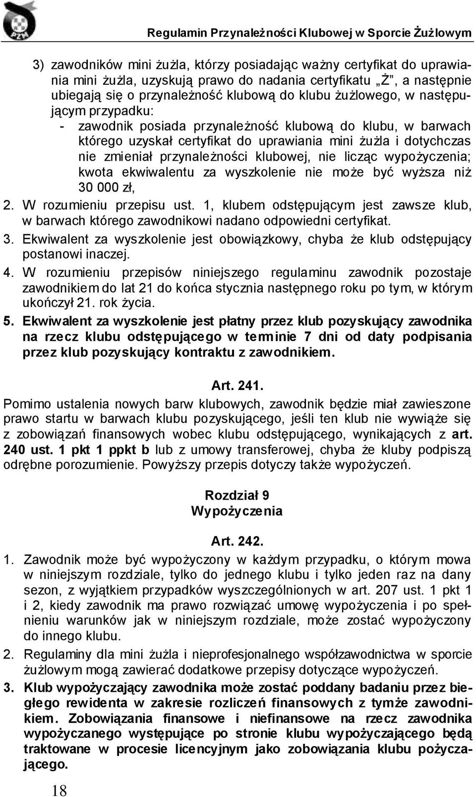 dotychczas nie zmieniał przynależności klubowej, nie licząc wypożyczenia; kwota ekwiwalentu za wyszkolenie nie może być wyższa niż 30 000 zł, 2. W rozumieniu przepisu ust.