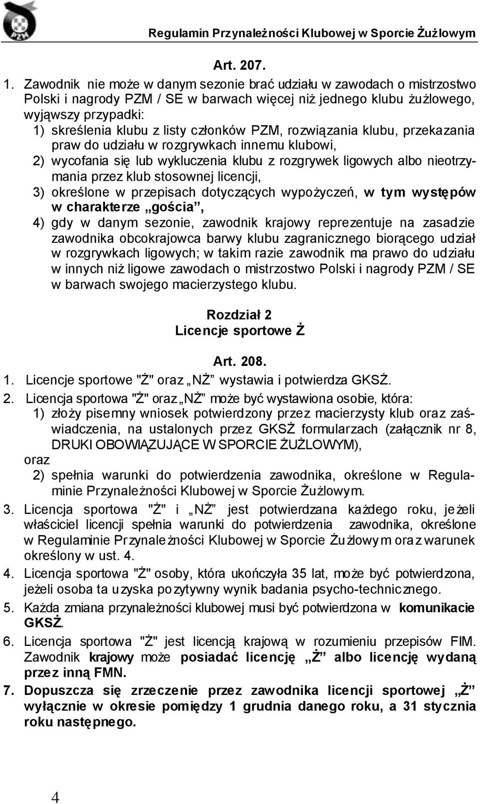 członków PZM, rozwiązania klubu, przekazania praw do udziału w rozgrywkach innemu klubowi, 2) wycofania się lub wykluczenia klubu z rozgrywek ligowych albo nieotrzymania przez klub stosownej