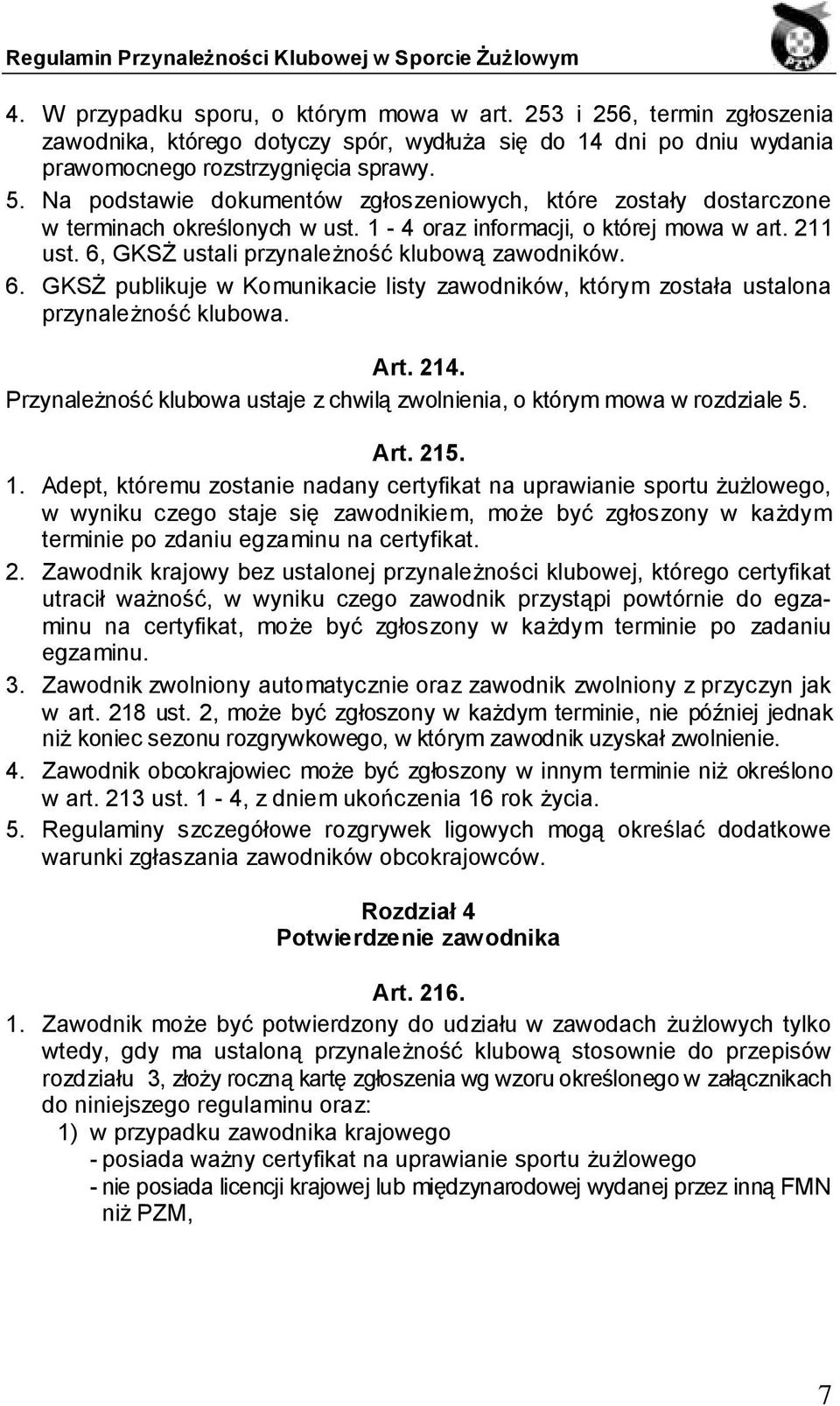 GKSŻ ustali przynależność klubową zawodników. 6. GKSŻ publikuje w Komunikacie listy zawodników, którym została ustalona przynależność klubowa. Art. 214.