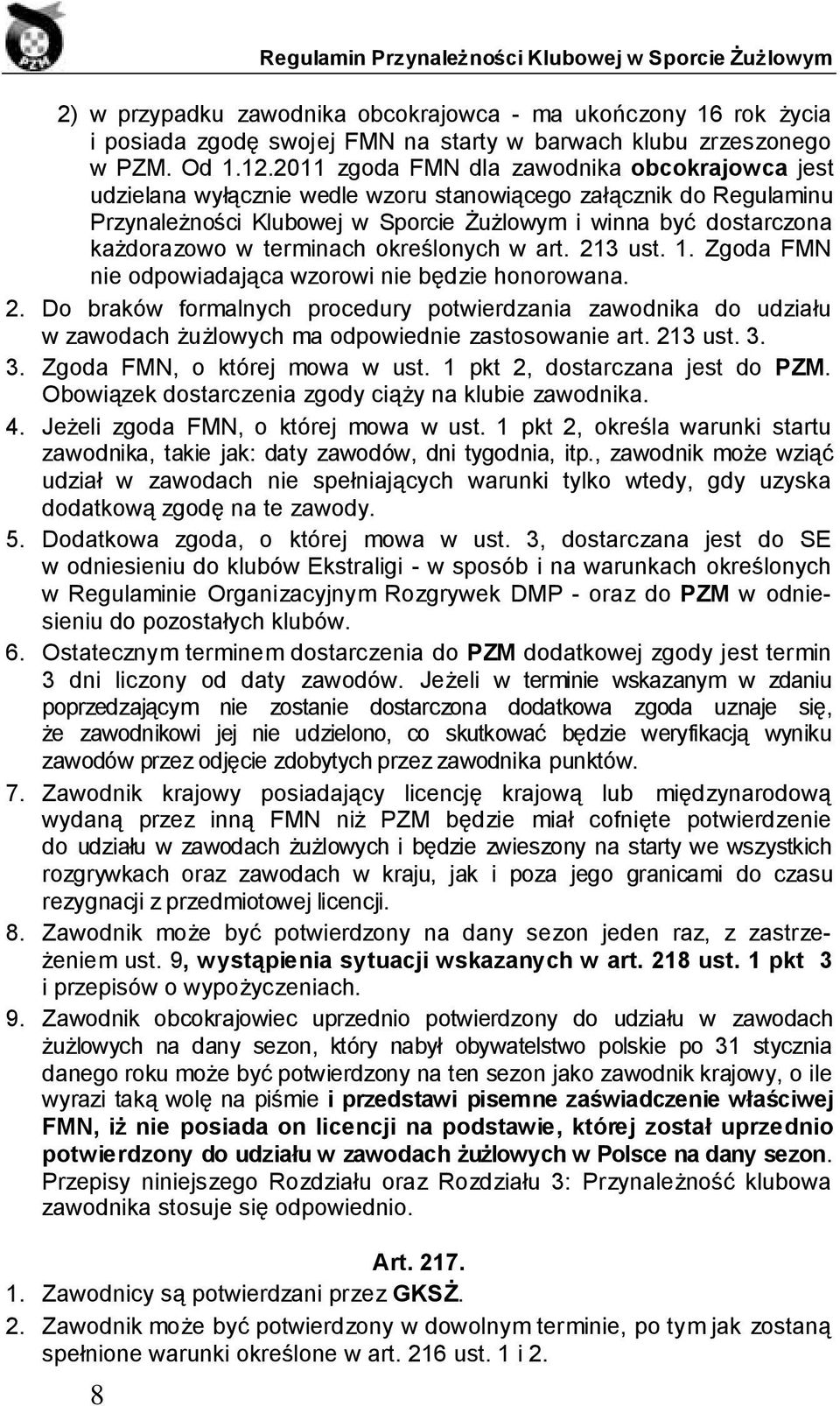 terminach określonych w art. 213 ust. 1. Zgoda FMN nie odpowiadająca wzorowi nie będzie honorowana. 2. Do braków formalnych procedury potwierdzania zawodnika do udziału w zawodach żużlowych ma odpowiednie zastosowanie art.