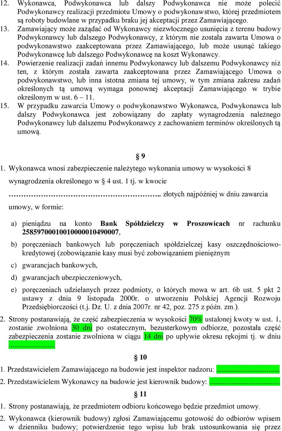 Zamawiający może zażądać od Wykonawcy niezwłocznego usunięcia z terenu budowy Podwykonawcy lub dalszego Podwykonawcy, z którym nie została zawarta Umowa o podwykonawstwo zaakceptowana przez