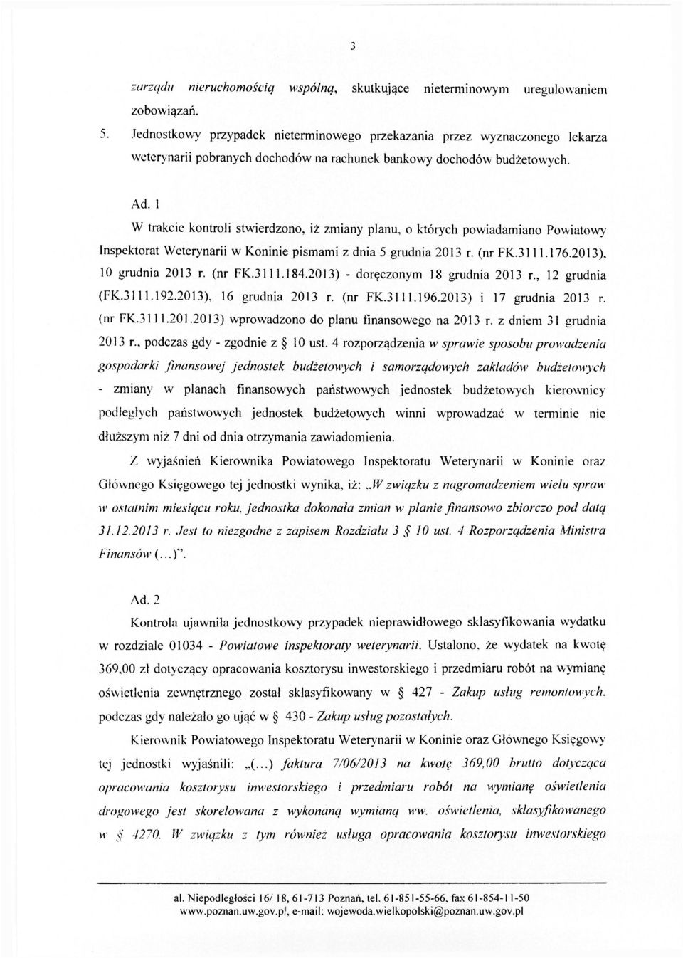 1 W trakcie kontroli stwierdzono, iż zmiany planu, o których powiadamiano Powiatowy Inspektorat Weterynarii w Koninie pismami z dnia 5 grudnia 2013 r. (nr FK.3111.176.2013), 10 grudnia 2013 r. (nr FK.3111.184.