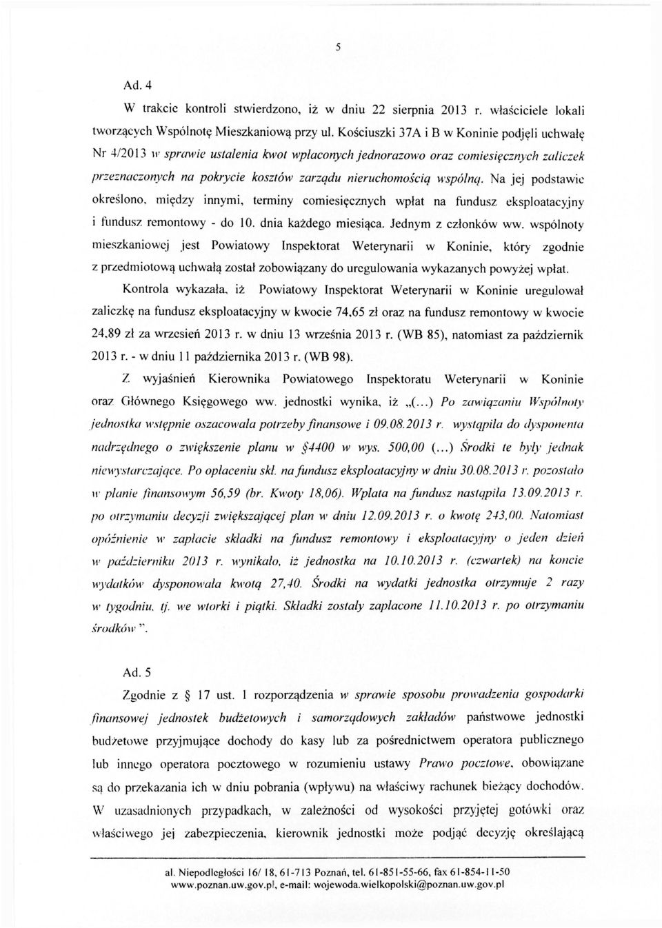 Na jej podstawie określono, między innymi, terminy comiesięcznych wpłat na fundusz eksploatacyjny i fundusz remontowy - do 10. dnia każdego miesiąca. Jednym z członków ww.