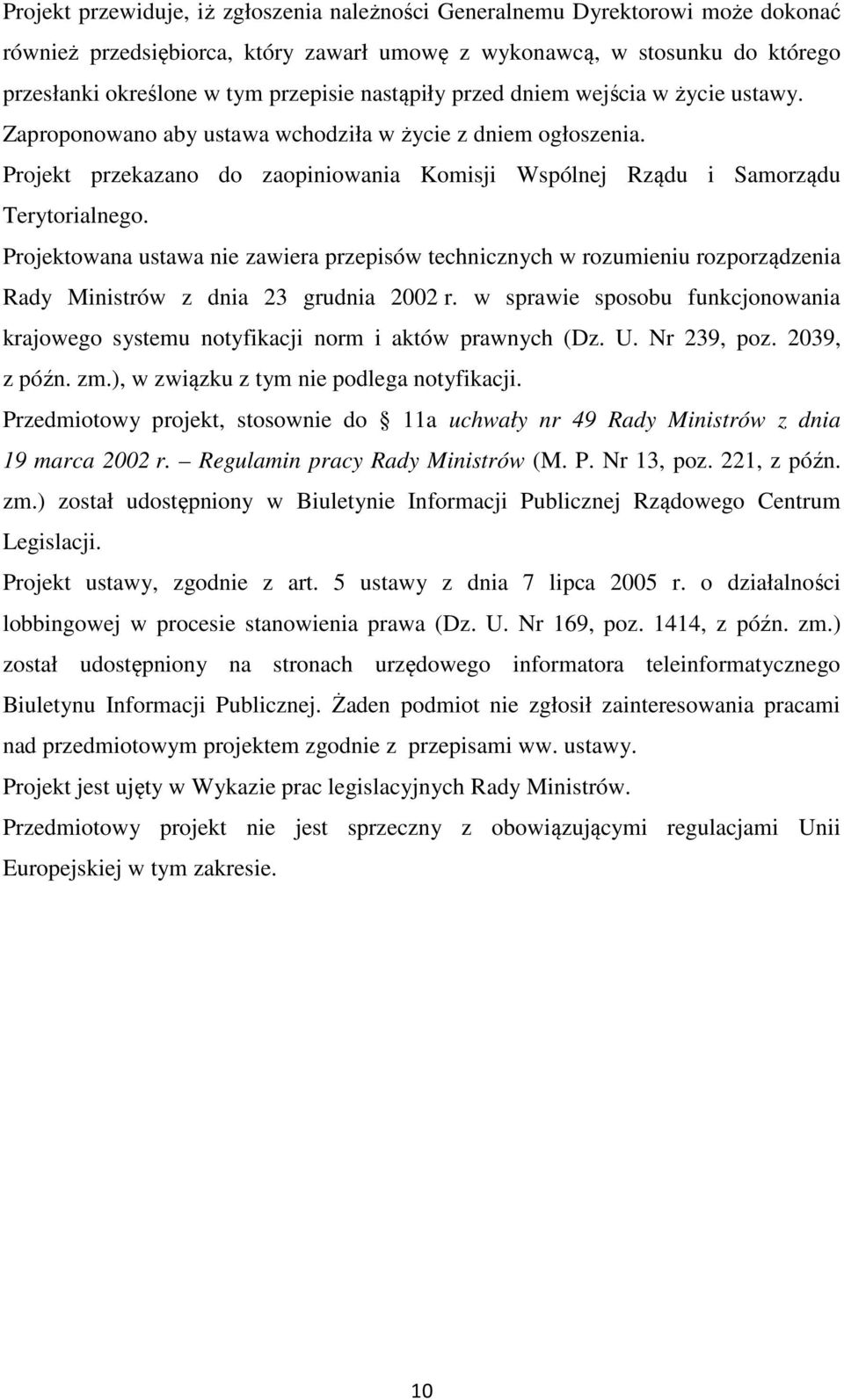 Projektowana ustawa nie zawiera przepisów technicznych w rozumieniu rozporządzenia Rady Ministrów z dnia 23 grudnia 2002 r.