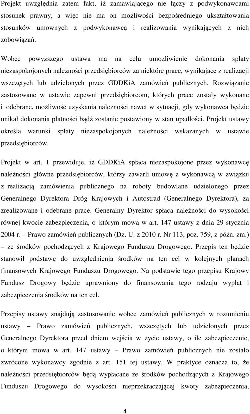 Wobec powyższego ustawa ma na celu umożliwienie dokonania spłaty niezaspokojonych należności przedsiębiorców za niektóre prace, wynikające z realizacji wszczętych lub udzielonych przez GDDKiA