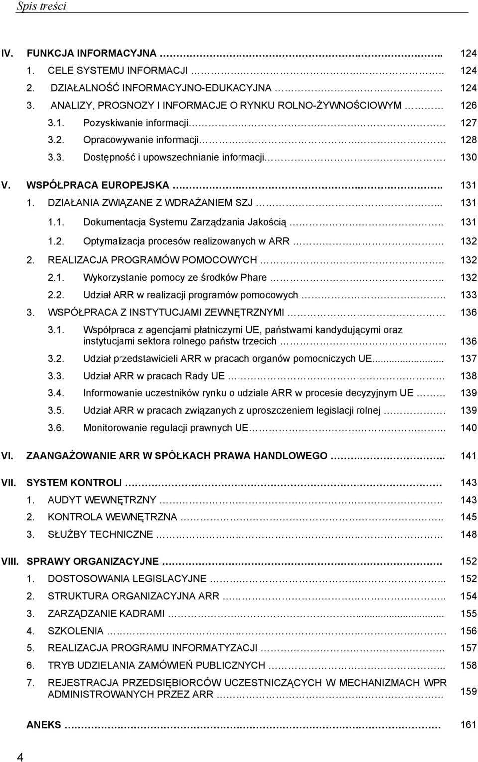 . 131 1.2. Optymalizacja procesów realizowanych w ARR. 132 2. REALIZACJA PROGRAMÓW POMOCOWYCH.. 132 2.1. Wykorzystanie pomocy ze środków Phare.. 132 2.2. Udział ARR w realizacji programów pomocowych.