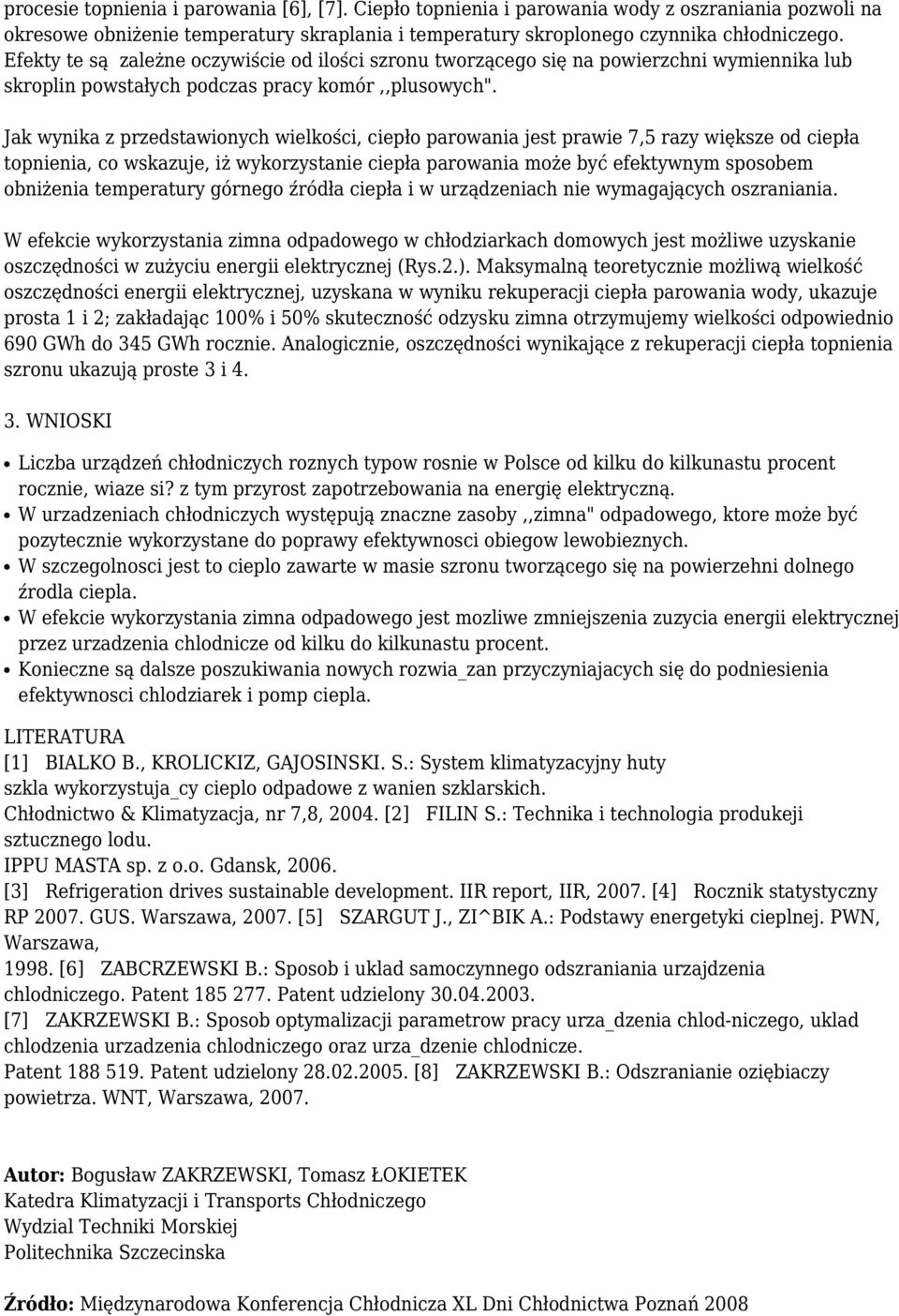 Jak wynika z przedstawionych wielkości, ciepło parowania jest prawie 7,5 razy większe od ciepła topnienia, co wskazuje, iż wykorzystanie ciepła parowania może być efektywnym sposobem obniżenia