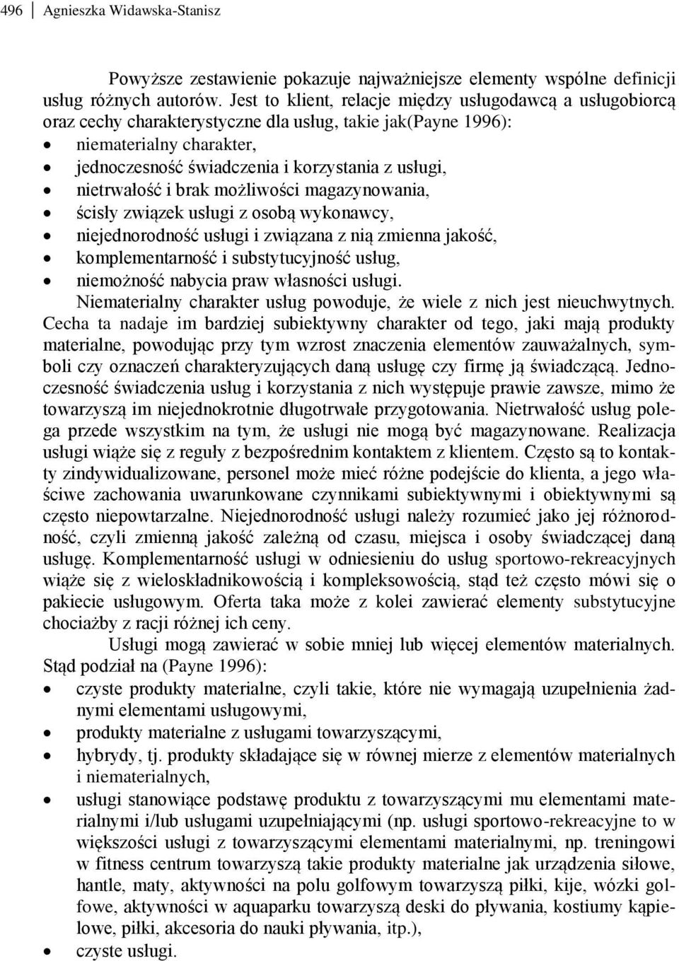 nietrwałość i brak możliwości magazynowania, ścisły związek usługi z osobą wykonawcy, niejednorodność usługi i związana z nią zmienna jakość, komplementarność i substytucyjność usług, niemożność