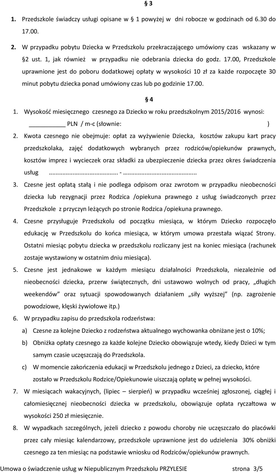 00, Przedszkole uprawnione jest do poboru dodatkowej opłaty w wysokości 10 zł za każde rozpoczęte 30 minut pobytu dziecka ponad umówiony czas lub po godzinie 17.00. 4 1.