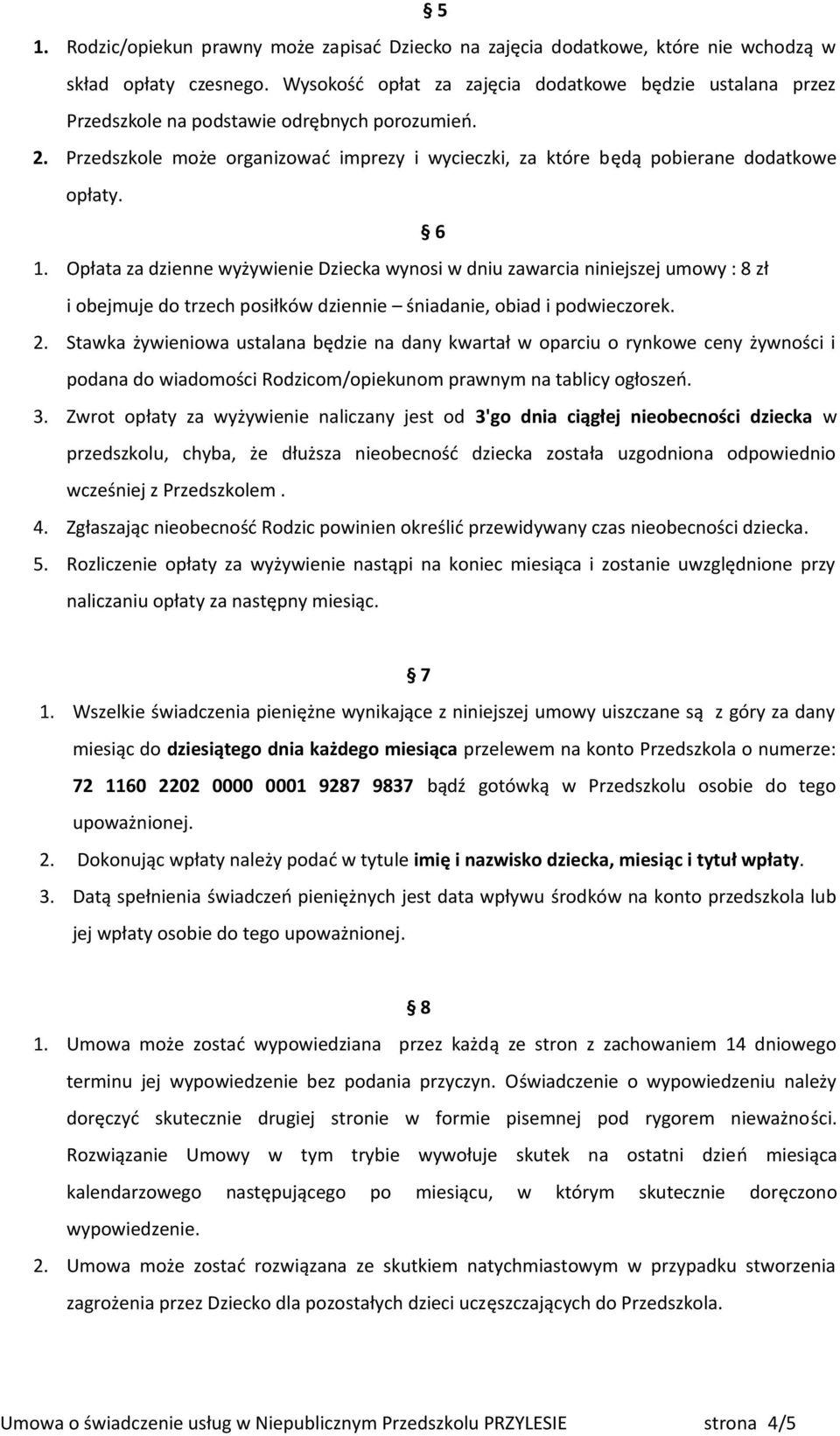 6 1. Opłata za dzienne wyżywienie Dziecka wynosi w dniu zawarcia niniejszej umowy : 8 zł i obejmuje do trzech posiłków dziennie śniadanie, obiad i podwieczorek. 2.