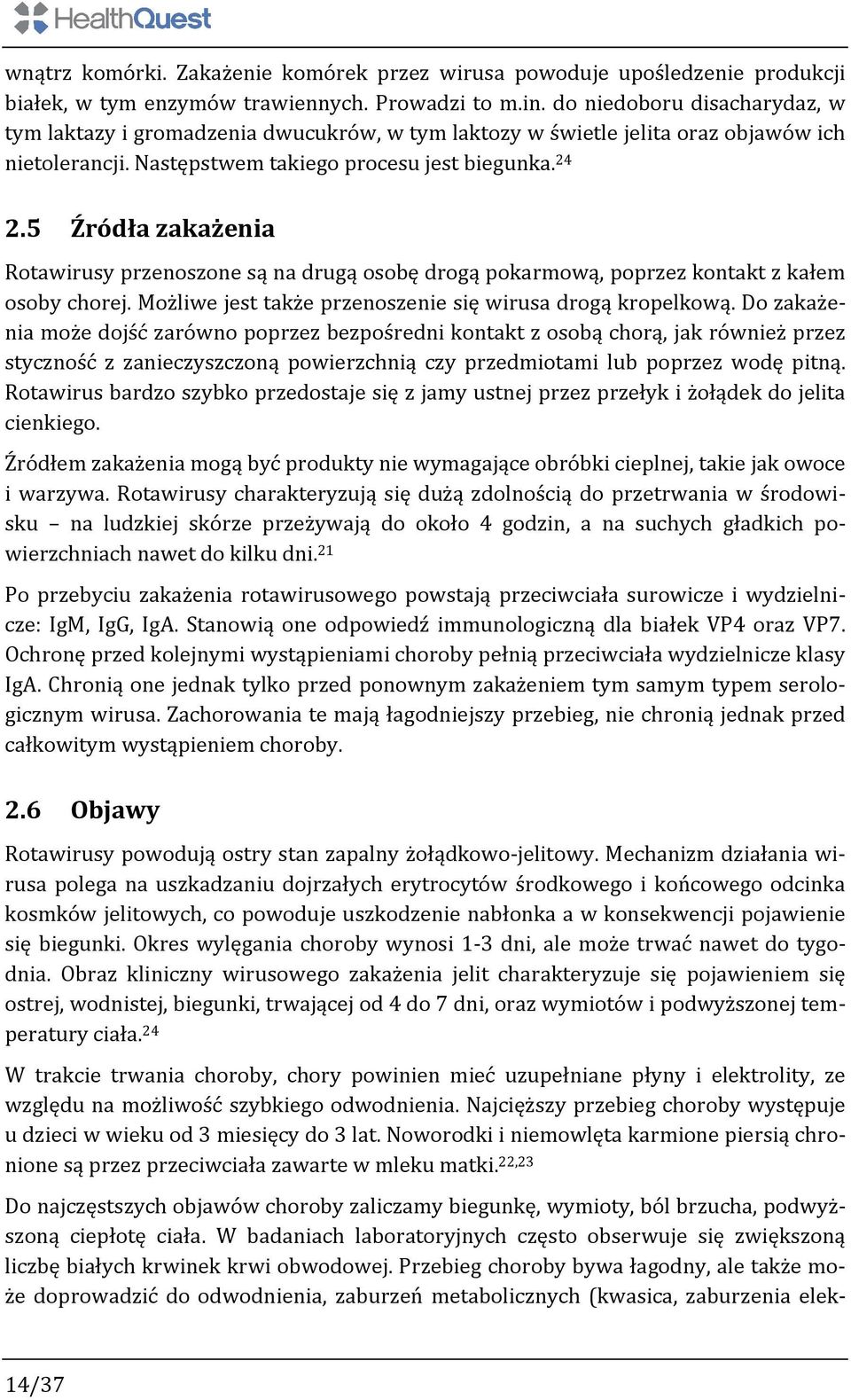 5 Źródła zakażenia Rotawirusy przenoszone są na drugą osobę drogą pokarmową, poprzez kontakt z kałem osoby chorej. Możliwe jest także przenoszenie się wirusa drogą kropelkową.