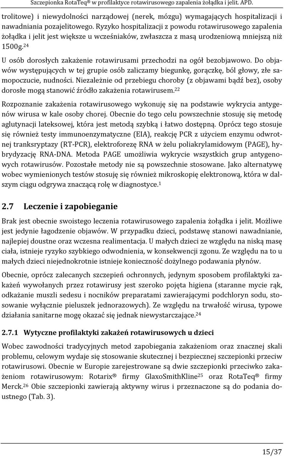24 U osób dorosłych zakażenie rotawirusami przechodzi na ogół bezobjawowo. Do objawów występujących w tej grupie osób zaliczamy biegunkę, gorączkę, ból głowy, złe samopoczucie, nudności.