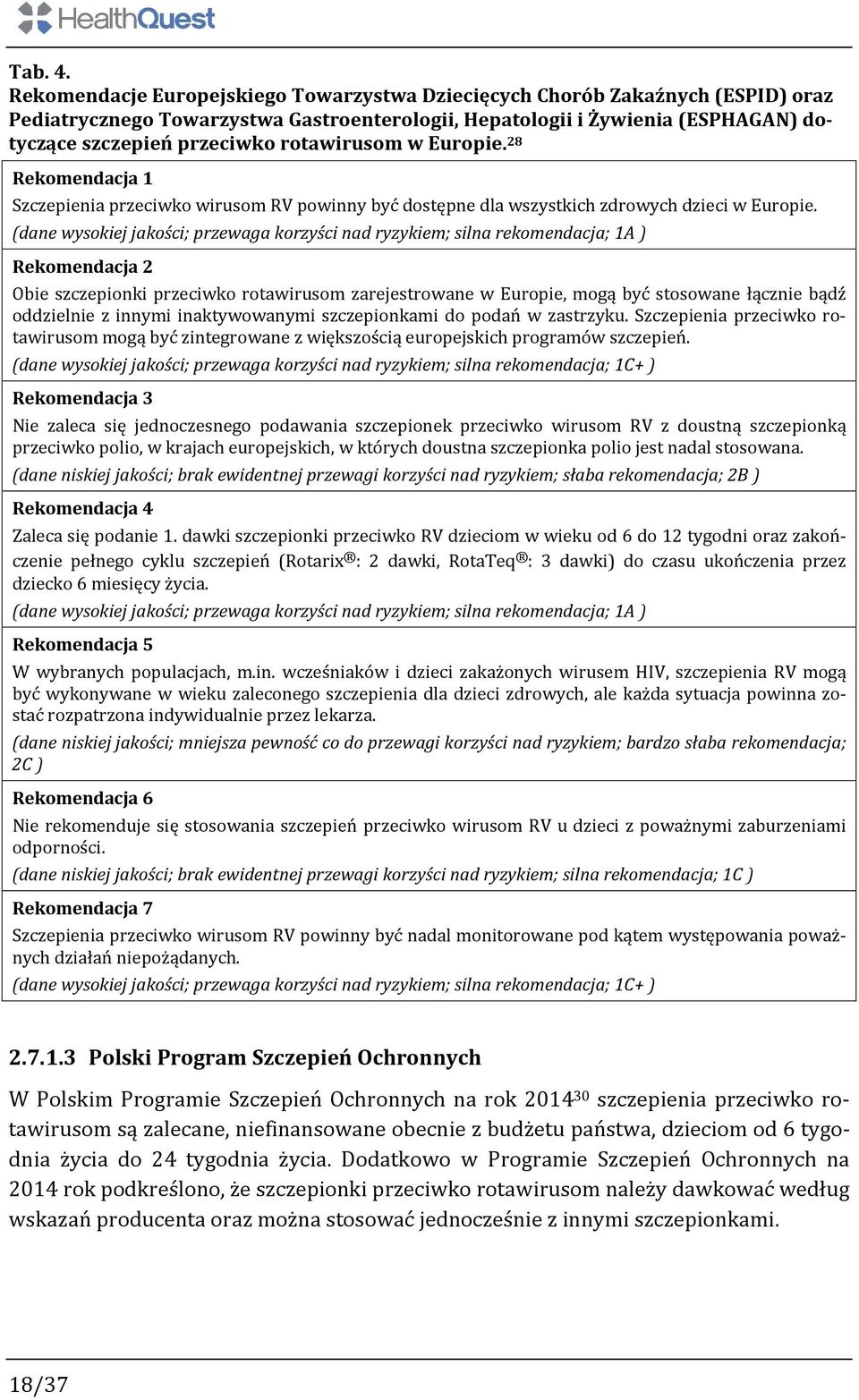 rotawirusom w Europie. 28 Rekomendacja 1 Szczepienia przeciwko wirusom RV powinny być dostępne dla wszystkich zdrowych dzieci w Europie.