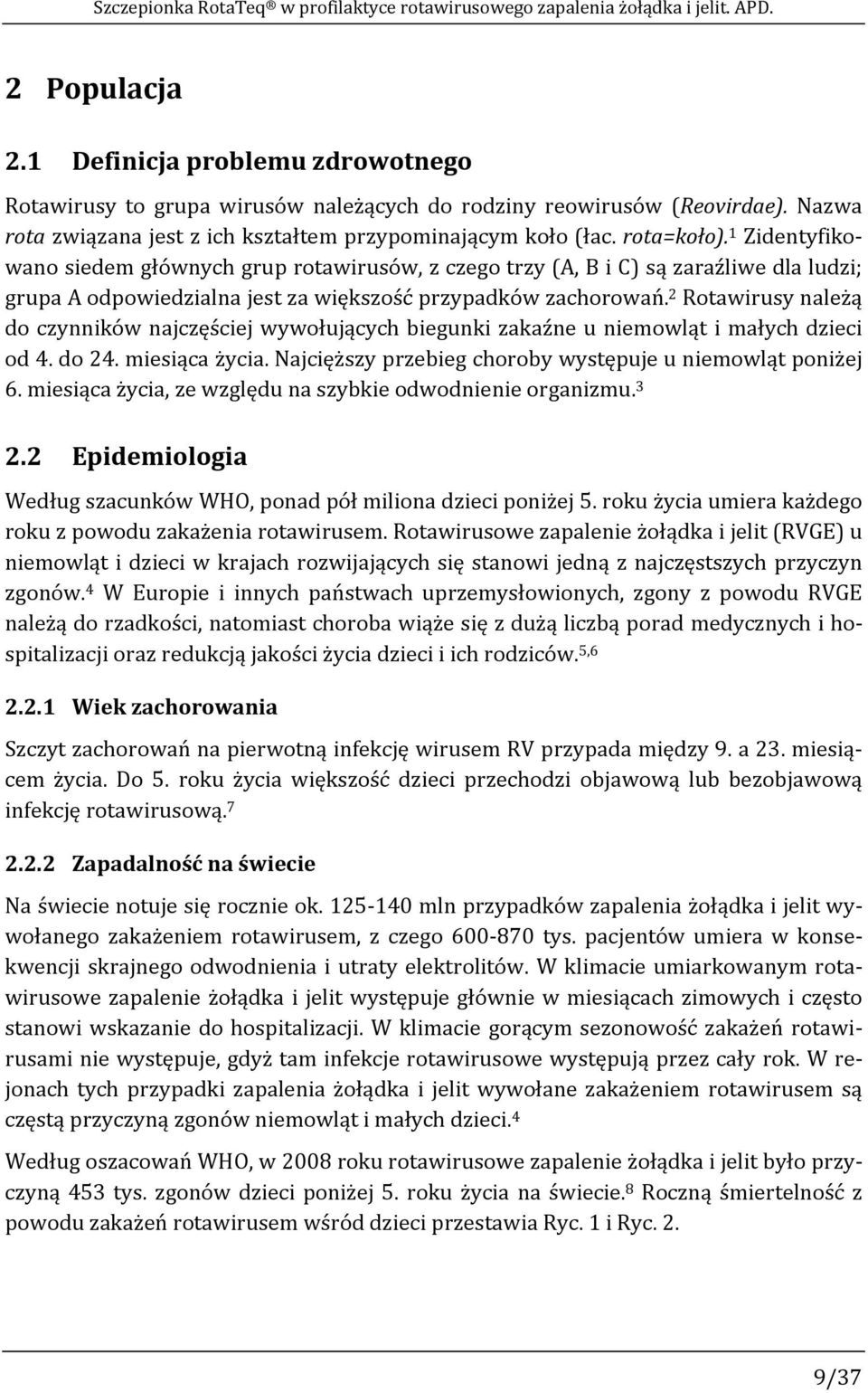 1 Zidentyfikowano siedem głównych grup rotawirusów, z czego trzy (A, B i C) są zaraźliwe dla ludzi; grupa A odpowiedzialna jest za większość przypadków zachorowań.