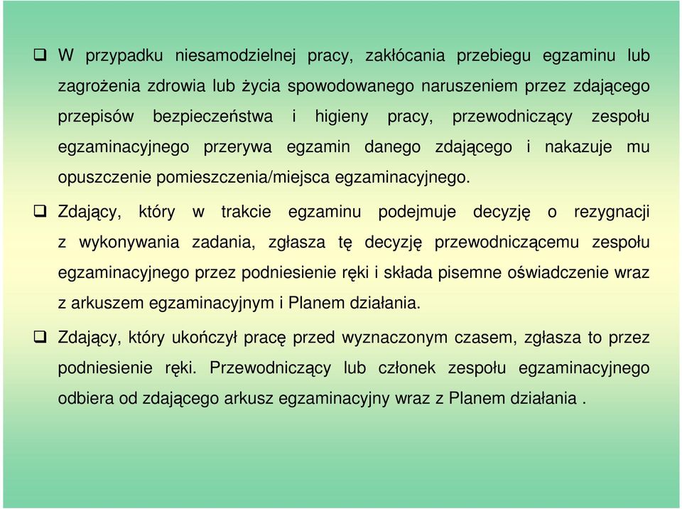 Zdający, który w trakcie egzaminu podejmuje decyzję o rezygnacji z wykonywania zadania, zgłasza tę decyzję przewodniczącemu zespołu egzaminacyjnego przez podniesienie ręki i składa pisemne