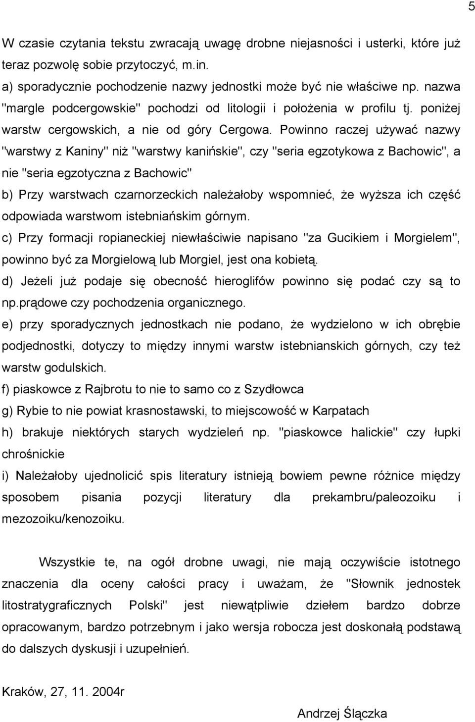 Powinno raczej używać nazwy "warstwy z Kaniny" niż "warstwy kanińskie", czy "seria egzotykowa z Bachowic", a nie "seria egzotyczna z Bachowic" b) Przy warstwach czarnorzeckich należałoby wspomnieć,