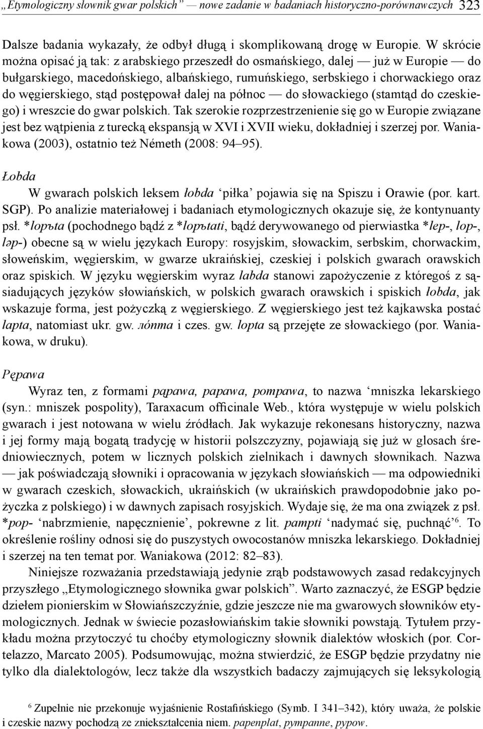 stąd postępował dalej na północ do słowackiego (stamtąd do czeskiego) i wreszcie do gwar polskich.